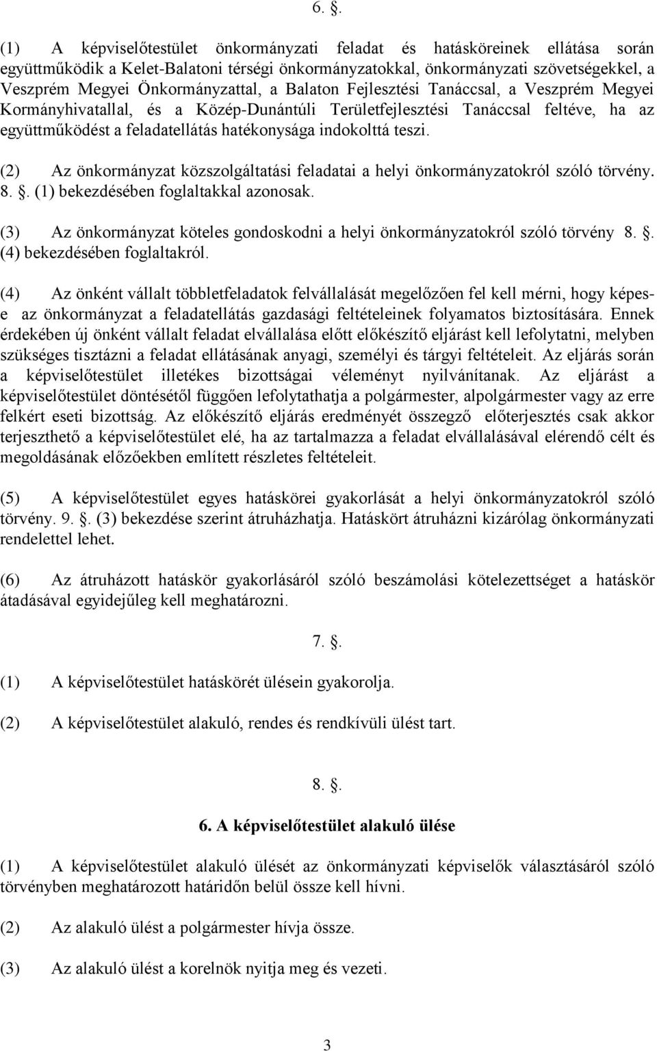 indokolttá teszi. (2) Az önkormányzat közszolgáltatási feladatai a helyi önkormányzatokról szóló törvény. 8.. (1) bekezdésében foglaltakkal azonosak.