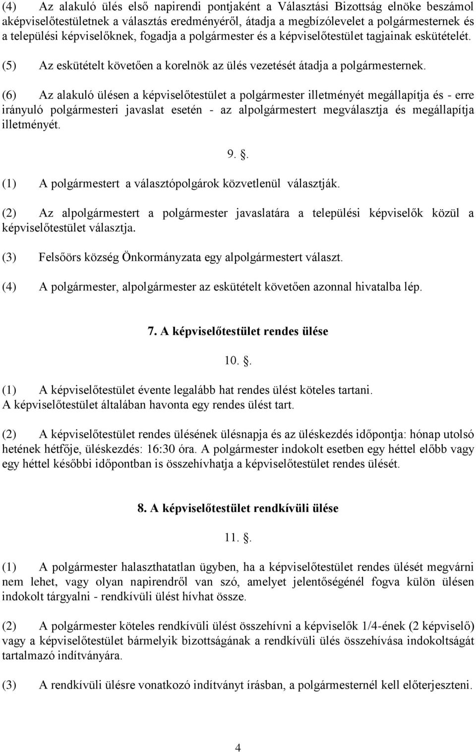 (6) Az alakuló ülésen a képviselőtestület a polgármester illetményét megállapítja és - erre irányuló polgármesteri javaslat esetén - az alpolgármestert megválasztja és megállapítja illetményét. 9.