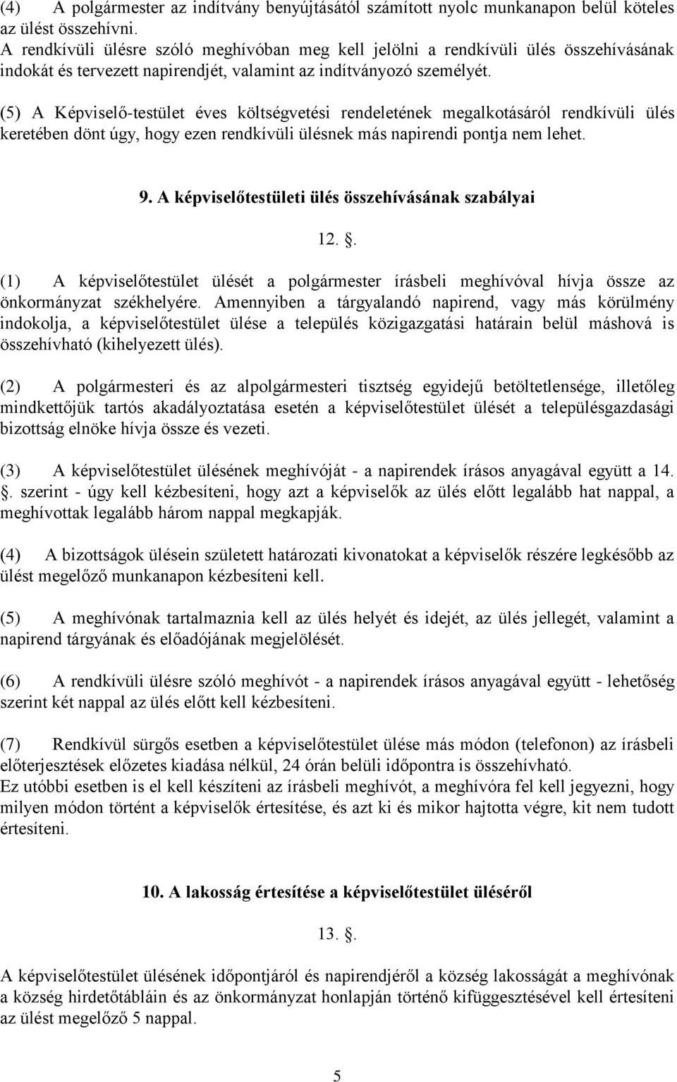 (5) A Képviselő-testület éves költségvetési rendeletének megalkotásáról rendkívüli ülés keretében dönt úgy, hogy ezen rendkívüli ülésnek más napirendi pontja nem lehet. 9.