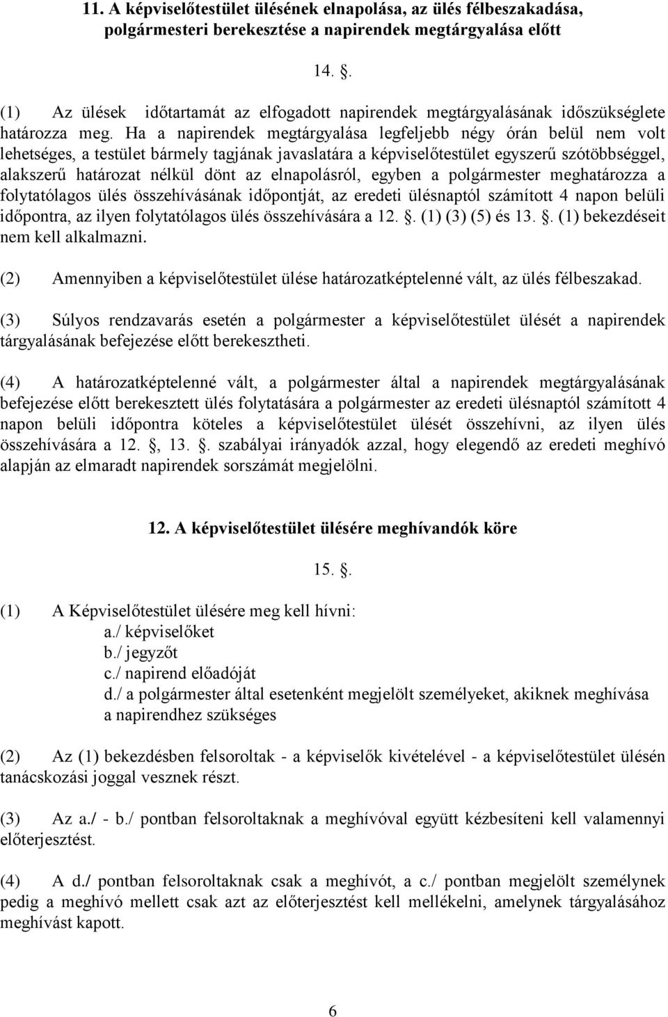 Ha a napirendek megtárgyalása legfeljebb négy órán belül nem volt lehetséges, a testület bármely tagjának javaslatára a képviselőtestület egyszerű szótöbbséggel, alakszerű határozat nélkül dönt az
