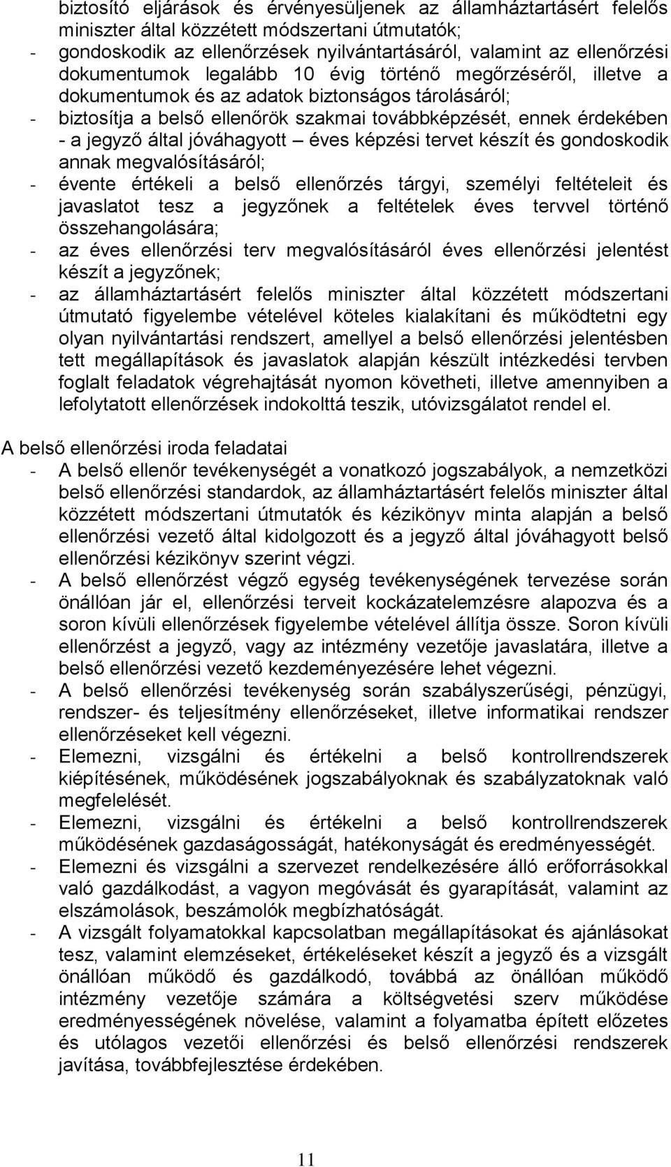 által jóváhagyott éves képzési tervet készít és gondoskodik annak megvalósításáról; - évente értékeli a belső ellenőrzés tárgyi, személyi feltételeit és javaslatot tesz a jegyzőnek a feltételek éves
