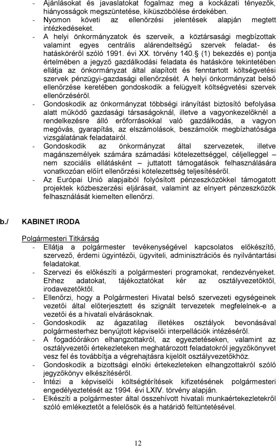 (1) bekezdés e) pontja értelmében a jegyző gazdálkodási feladata és hatásköre tekintetében ellátja az önkormányzat által alapított és fenntartott költségvetési szervek pénzügyi-gazdasági ellenőrzését.