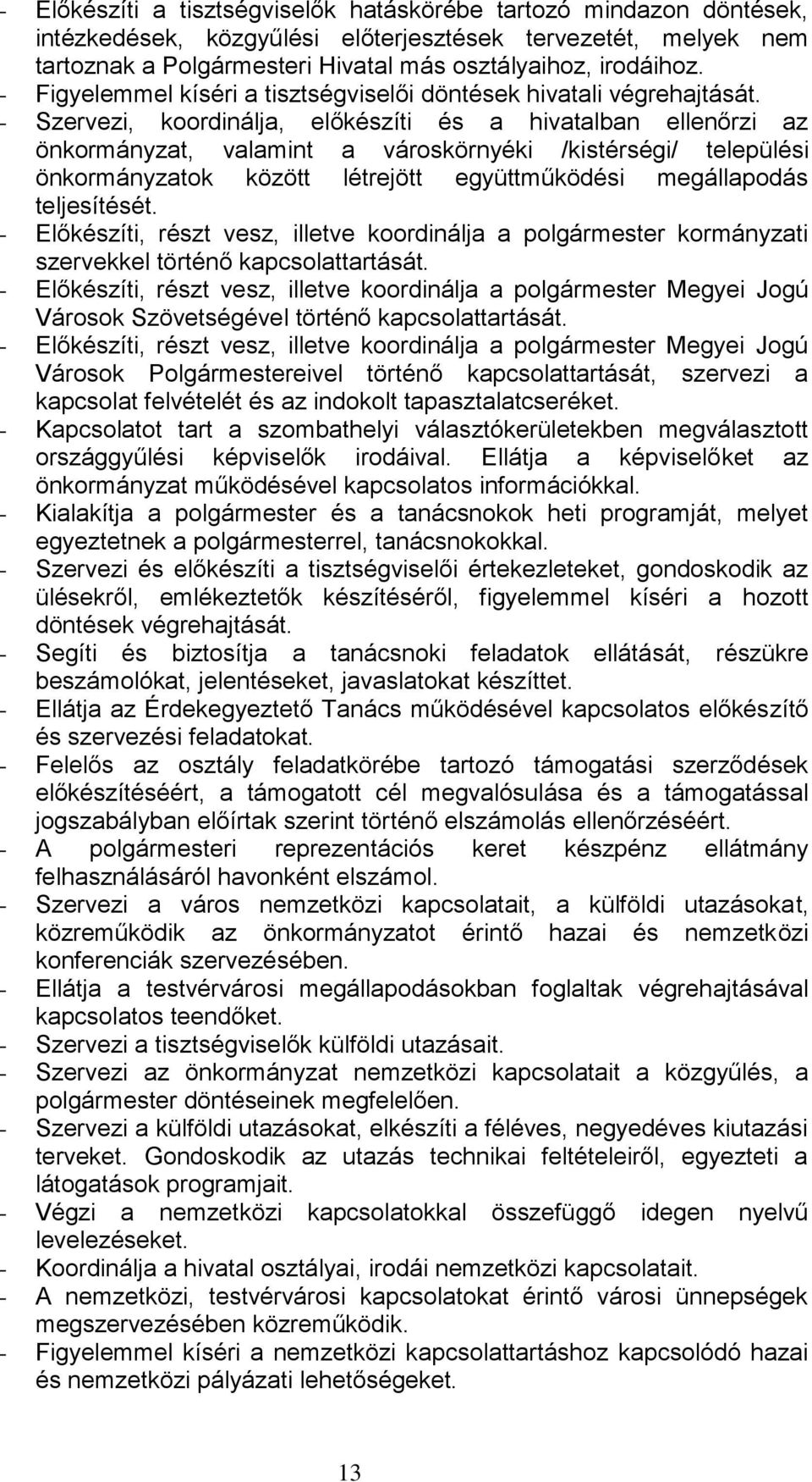 - Szervezi, koordinálja, előkészíti és a hivatalban ellenőrzi az önkormányzat, valamint a városkörnyéki /kistérségi/ települési önkormányzatok között létrejött együttműködési megállapodás