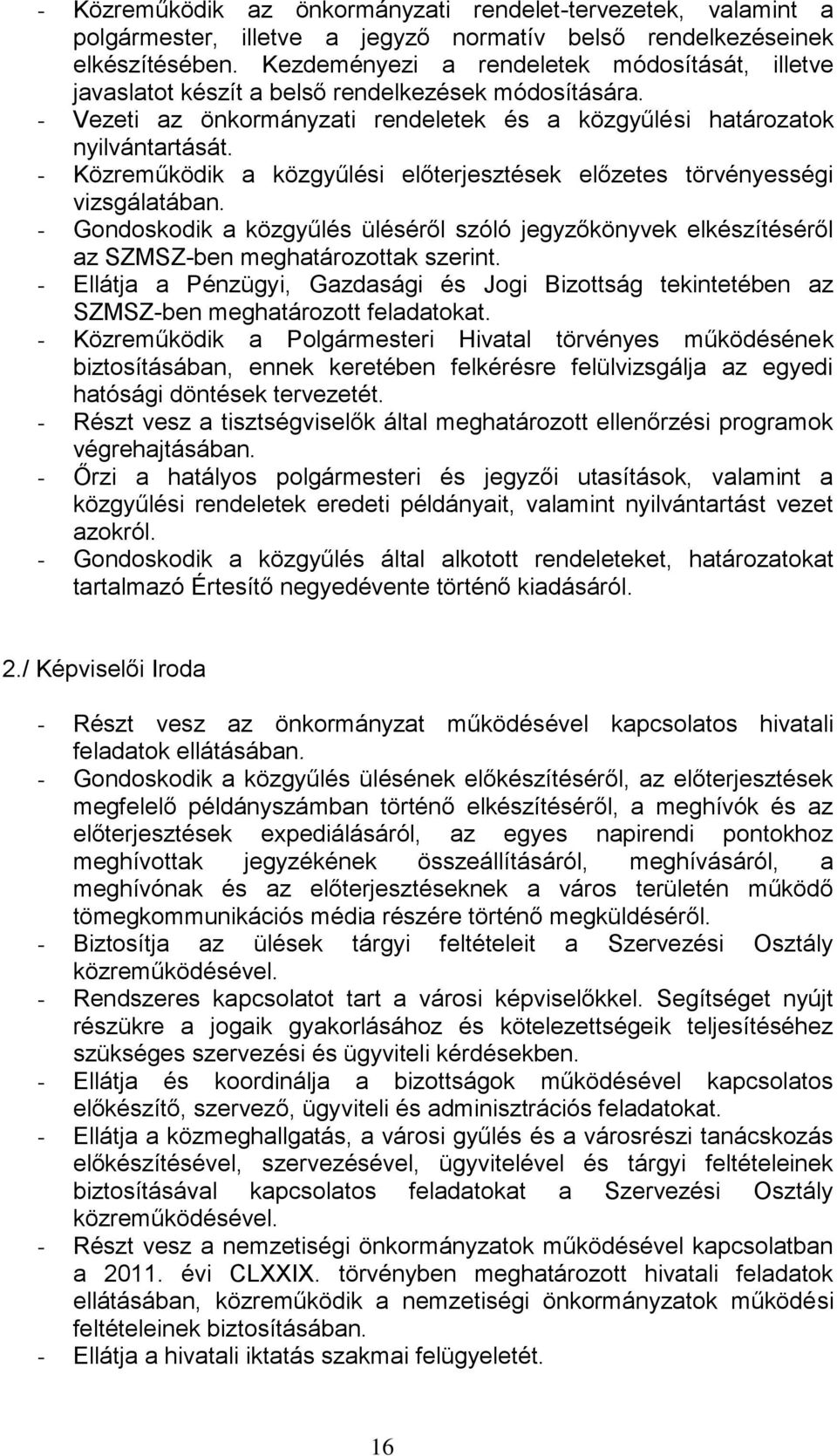 - Közreműködik a közgyűlési előterjesztések előzetes törvényességi vizsgálatában. - Gondoskodik a közgyűlés üléséről szóló jegyzőkönyvek elkészítéséről az SZMSZ-ben meghatározottak szerint.