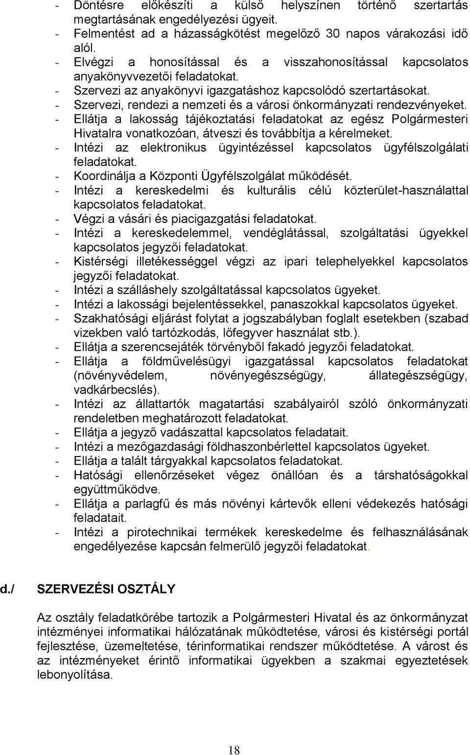 - Szervezi, rendezi a nemzeti és a városi önkormányzati rendezvényeket. - Ellátja a lakosság tájékoztatási feladatokat az egész Polgármesteri Hivatalra vonatkozóan, átveszi és továbbítja a kérelmeket.