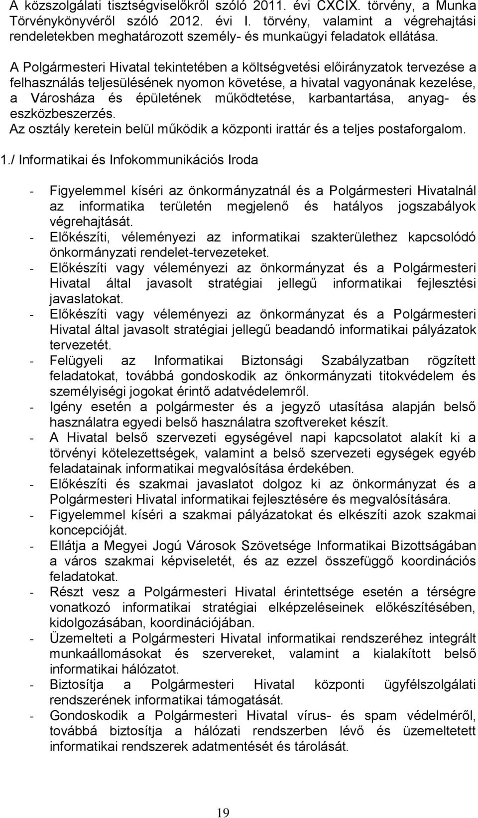A Polgármesteri Hivatal tekintetében a költségvetési előirányzatok tervezése a felhasználás teljesülésének nyomon követése, a hivatal vagyonának kezelése, a Városháza és épületének működtetése,