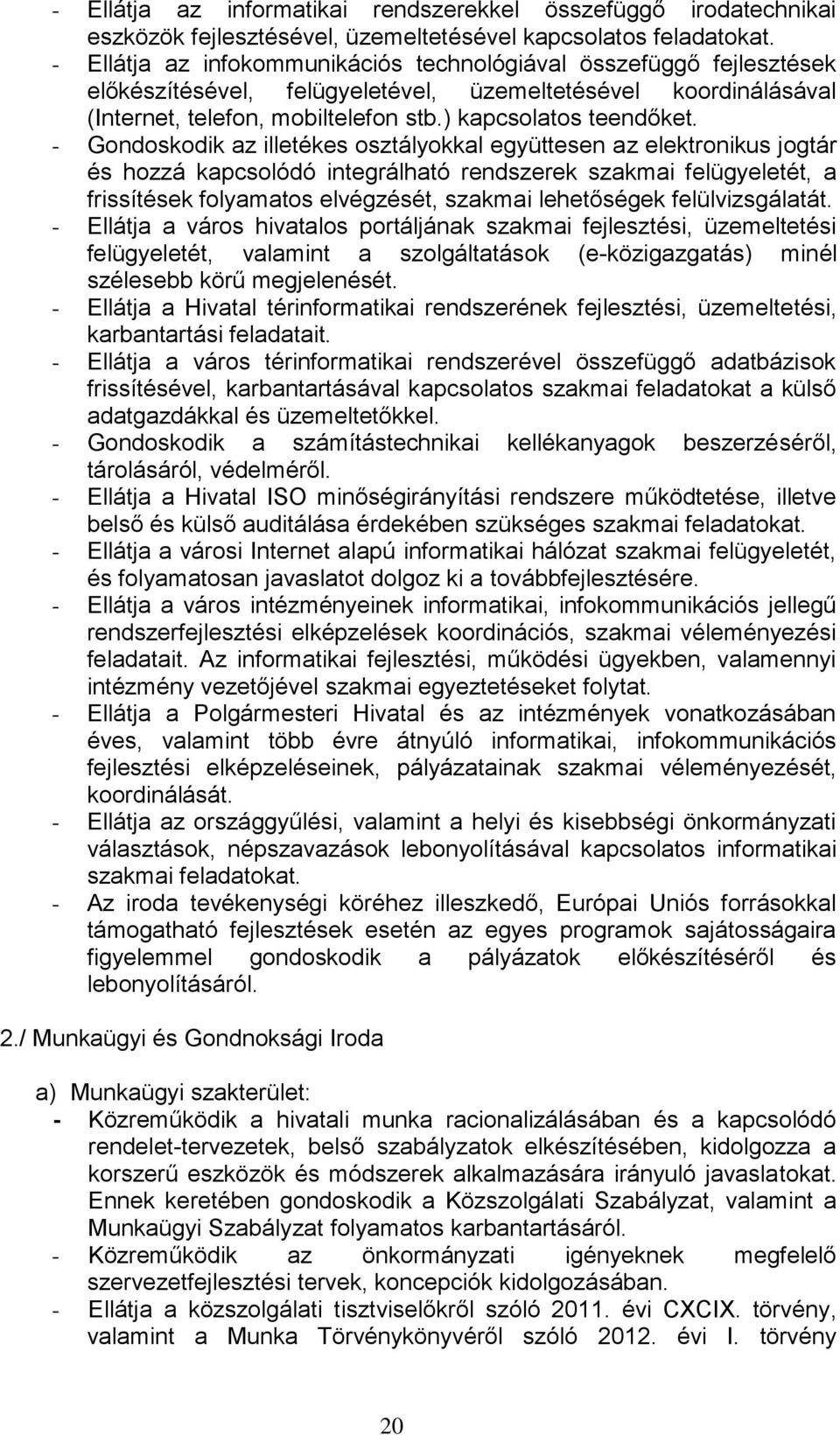- Gondoskodik az illetékes osztályokkal együttesen az elektronikus jogtár és hozzá kapcsolódó integrálható rendszerek szakmai felügyeletét, a frissítések folyamatos elvégzését, szakmai lehetőségek