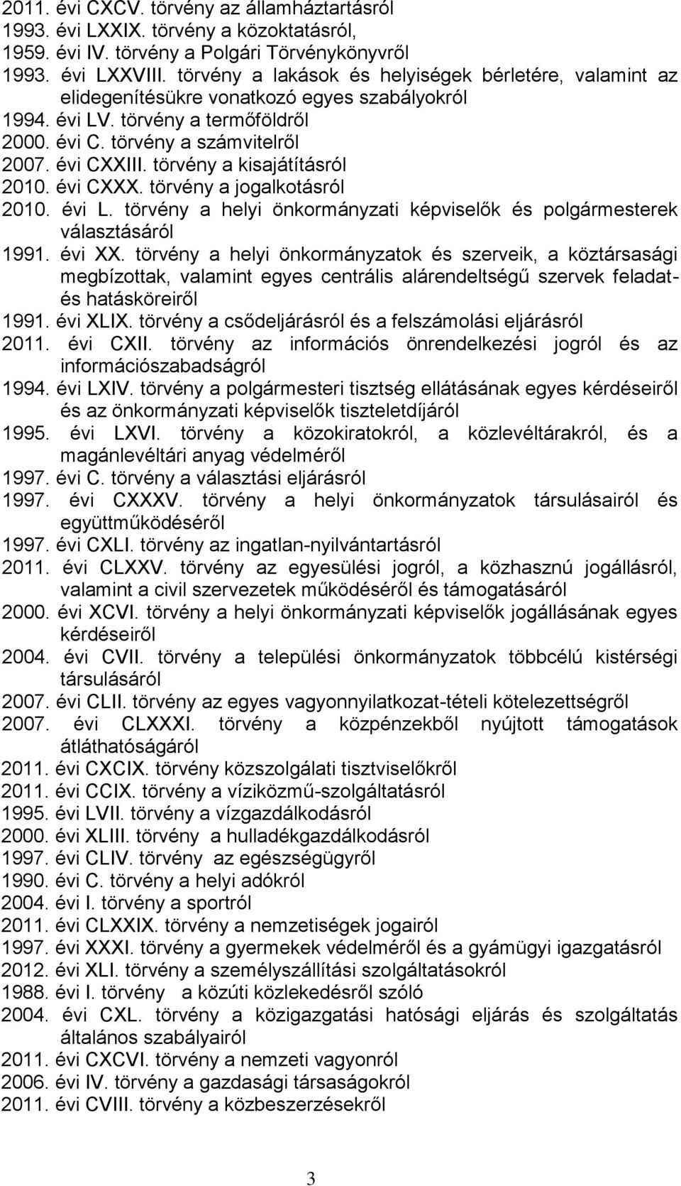 törvény a kisajátításról 2010. évi CXXX. törvény a jogalkotásról 2010. évi L. törvény a helyi önkormányzati képviselők és polgármesterek választásáról 1991. évi XX.