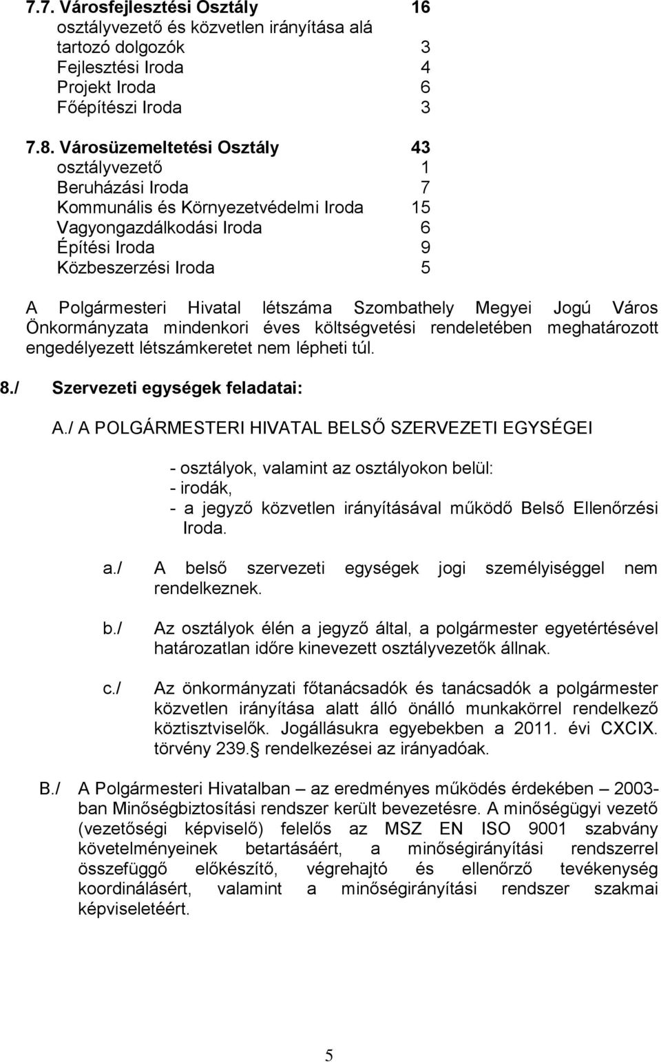 létszáma Szombathely Megyei Jogú Város Önkormányzata mindenkori éves költségvetési rendeletében meghatározott engedélyezett létszámkeretet nem lépheti túl. 8./ Szervezeti egységek feladatai: A.
