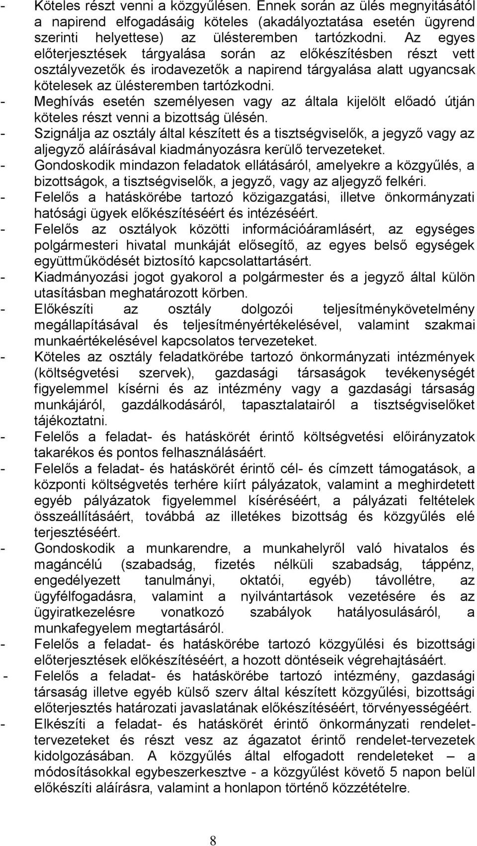 - Meghívás esetén személyesen vagy az általa kijelölt előadó útján köteles részt venni a bizottság ülésén.