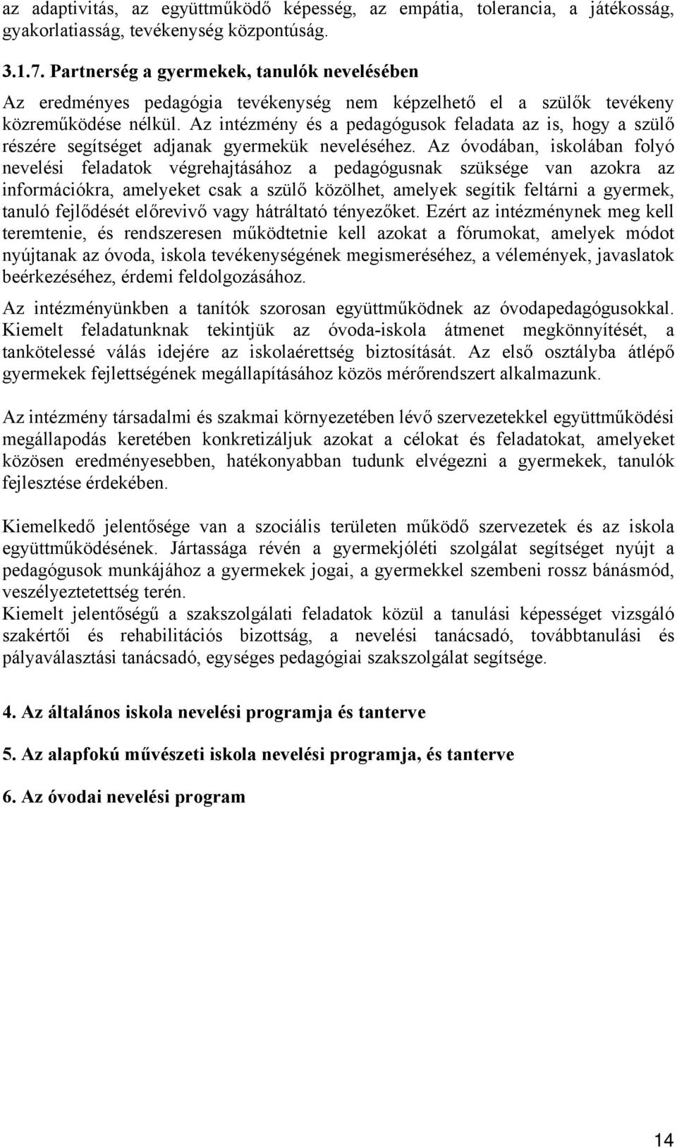 Az intézmény és a pedagógusok feladata az is, hogy a szülő részére segítséget adjanak gyermekük neveléséhez.