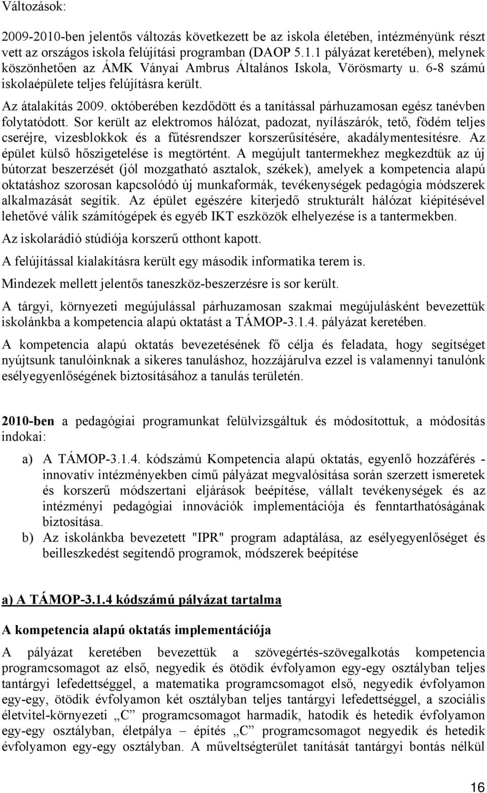 Sor került az elektromos hálózat, padozat, nyílászárók, tető, födém teljes cseréjre, vizesblokkok és a fűtésrendszer korszerűsítésére, akadálymentesítésre. Az épület külső hőszigetelése is megtörtént.
