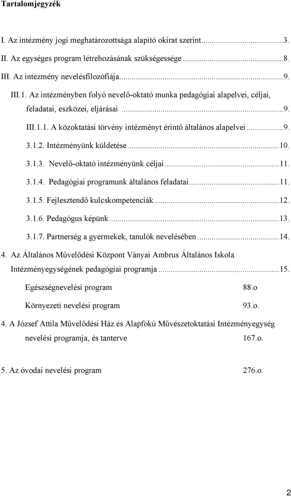 Intézményünk küldetése...10. 3.1.3. Nevelő-oktató intézményünk céljai...11. 3.1.4. Pedagógiai programunk általános feladatai...11. 3.1.5. Fejlesztendő kulcskompetenciák...12. 3.1.6. Pedagógus képünk.
