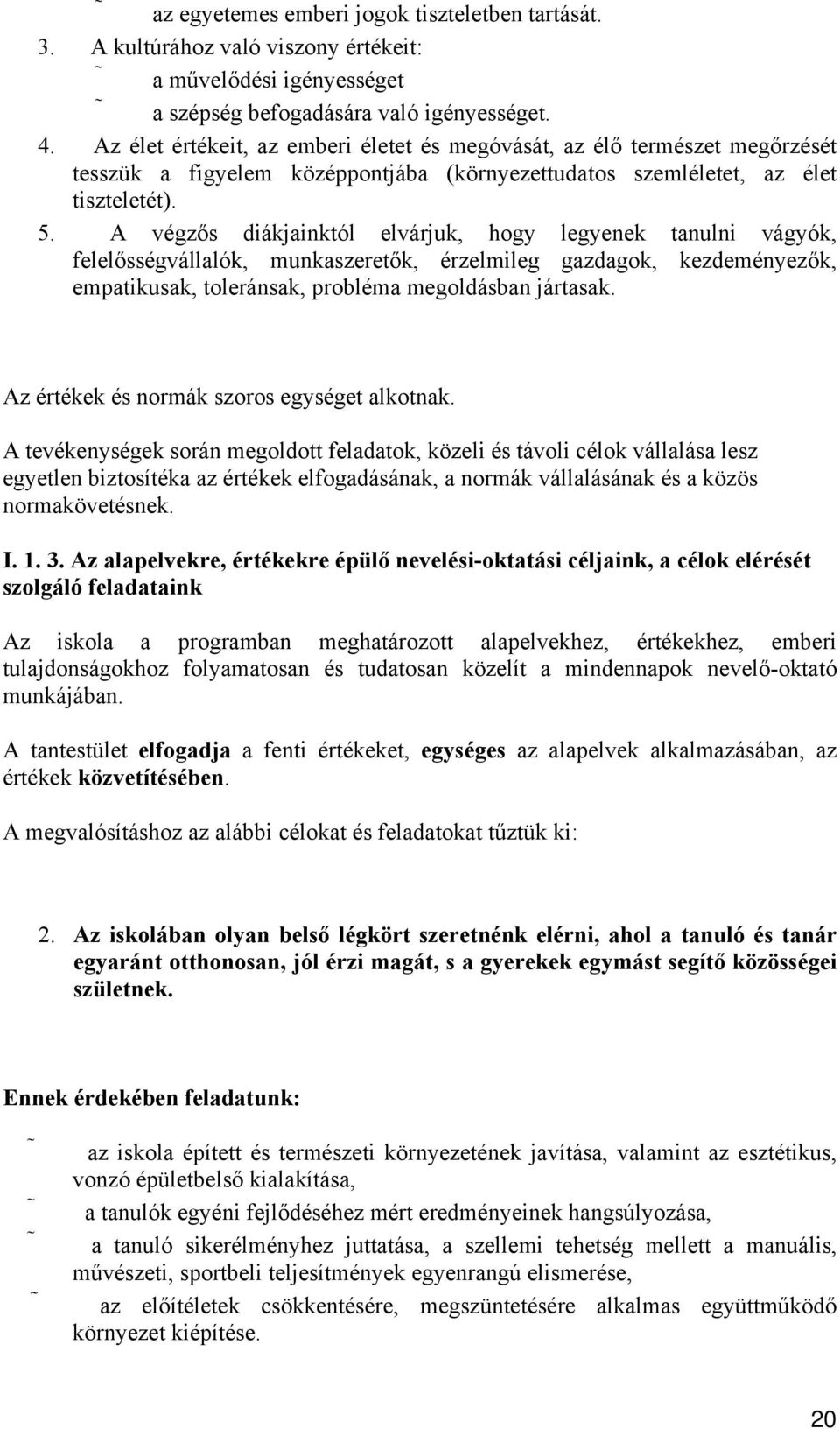 A végzős diákjainktól elvárjuk, hogy legyenek tanulni vágyók, felelősségvállalók, munkaszeretők, érzelmileg gazdagok, kezdeményezők, empatikusak, toleránsak, probléma megoldásban jártasak.