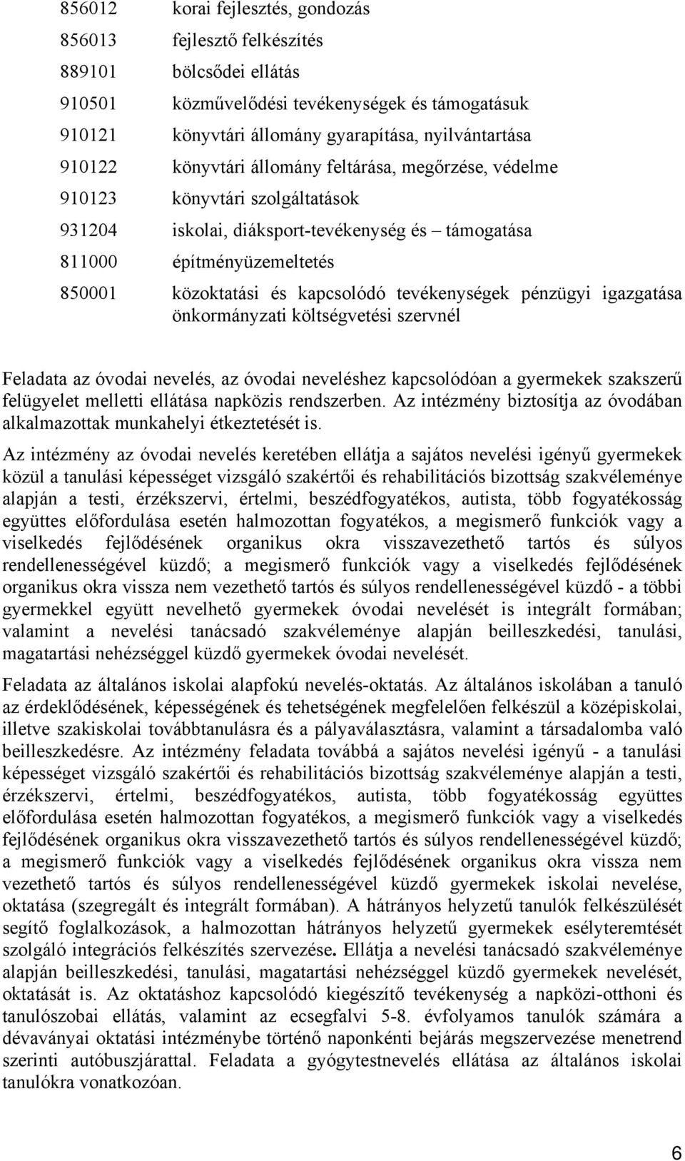 tevékenységek pénzügyi igazgatása önkormányzati költségvetési szervnél Feladata az óvodai nevelés, az óvodai neveléshez kapcsolódóan a gyermekek szakszerű felügyelet melletti ellátása napközis
