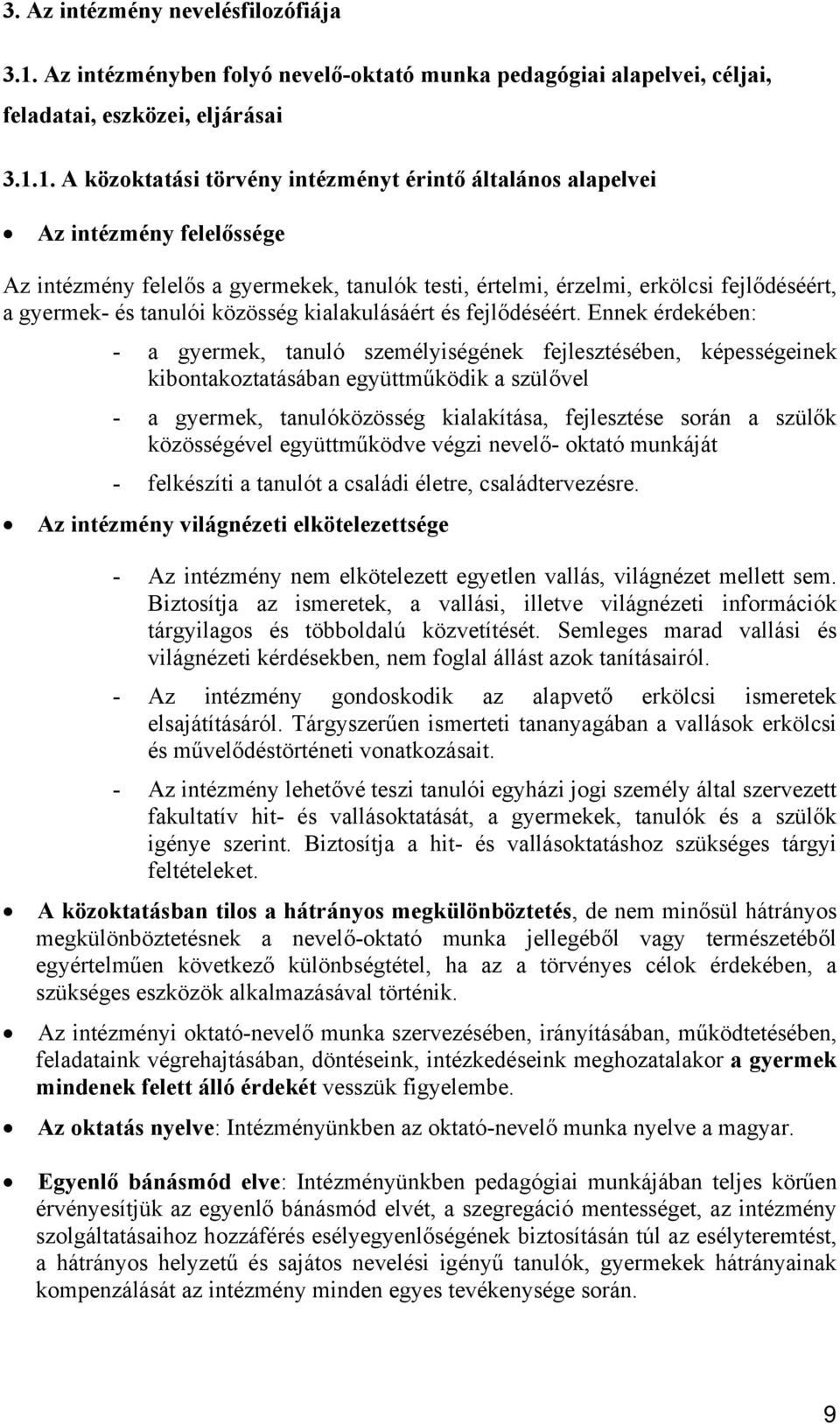 1. A közoktatási törvény intézményt érintő általános alapelvei Az intézmény felelőssége Az intézmény felelős a gyermekek, tanulók testi, értelmi, érzelmi, erkölcsi fejlődéséért, a gyermek- és tanulói