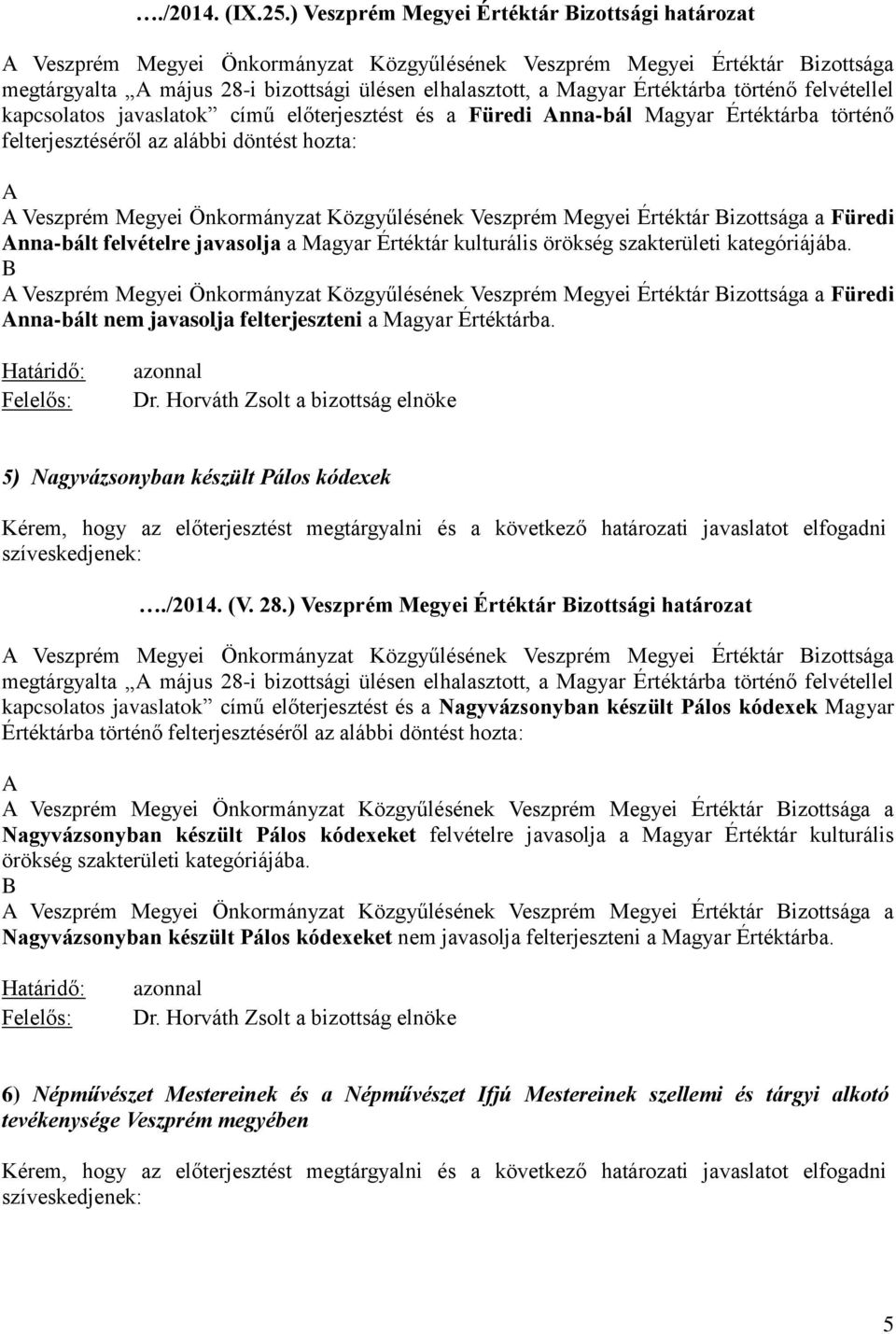 Értéktárba történő Füredi nna-bált felvételre javasolja a Magyar Értéktár szakterületi Füredi nna-bált nem javasolja felterjeszteni a Magyar Értéktárba. 5) Nagyvázsonyban készült Pálos kódexek./2014.