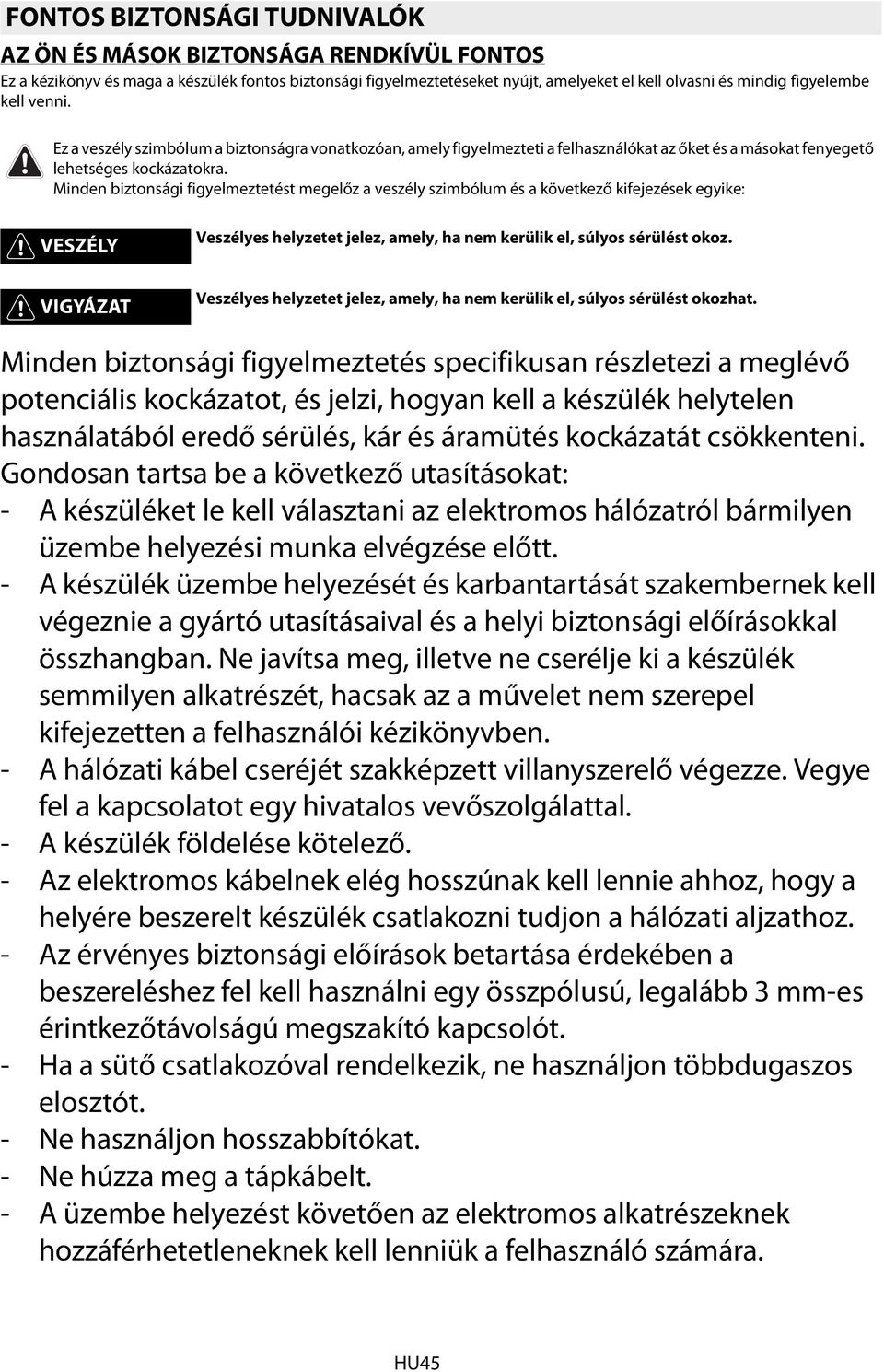 Minden biztonsági figyelmeztetést megelőz a veszély szimbólum és a következő kifejezések egyike: VESZÉLY Veszélyes helyzetet jelez, amely, ha nem kerülik el, súlyos sérülést okoz.