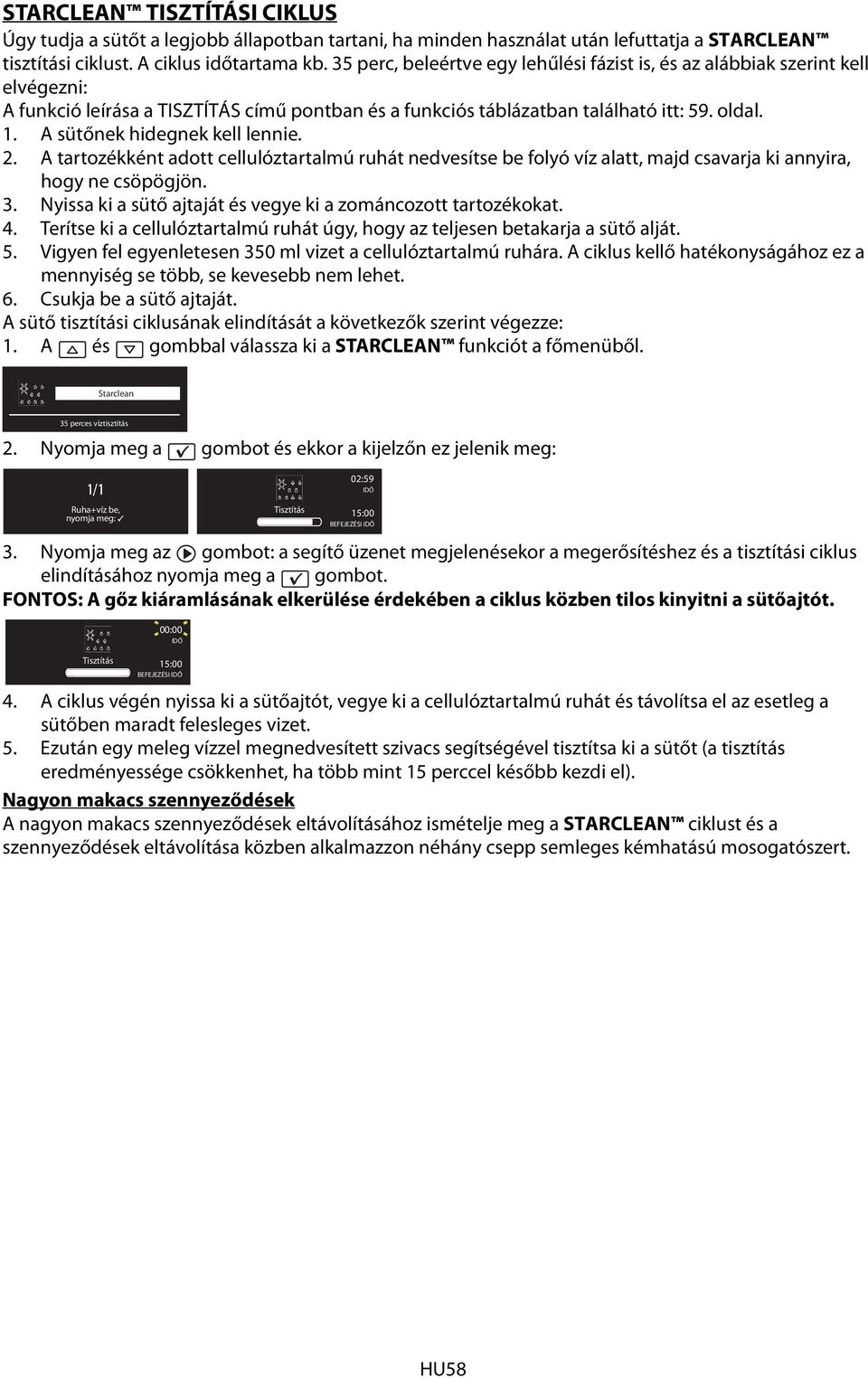 A sütőnek hidegnek kell lennie. 2. A tartozékként adott cellulóztartalmú ruhát nedvesítse be folyó víz alatt, majd csavarja ki annyira, hogy ne csöpögjön. 3.
