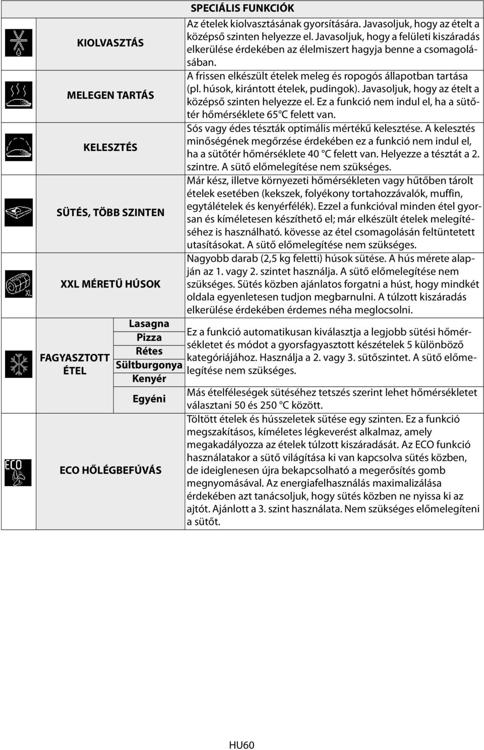 A frissen elkészült ételek meleg és ropogós állapotban tartása (pl. húsok, kirántott ételek, pudingok). Javasoljuk, hogy az ételt a középső szinten helyezze el.