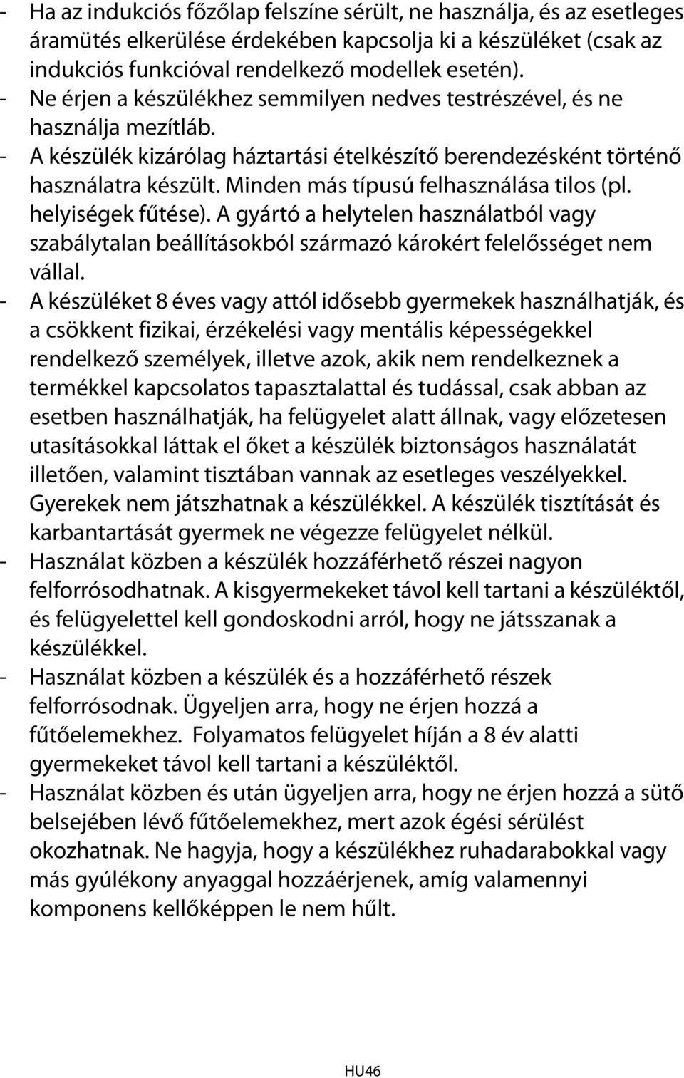 Minden más típusú felhasználása tilos (pl. helyiségek fűtése). A gyártó a helytelen használatból vagy szabálytalan beállításokból származó károkért felelősséget nem vállal.