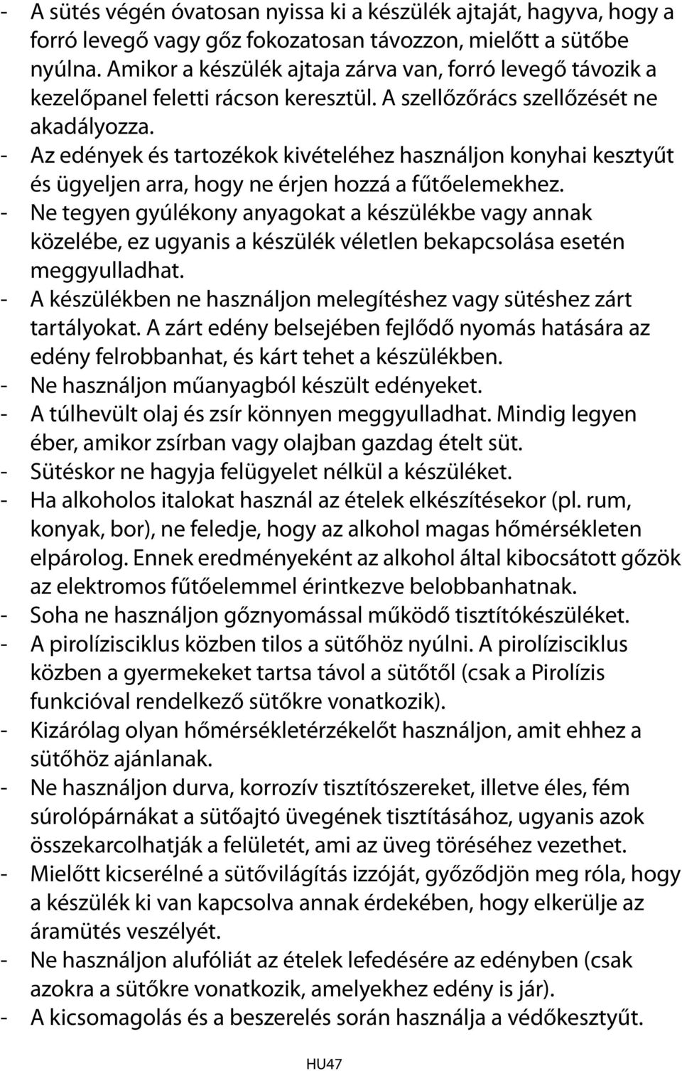 - Az edények és tartozékok kivételéhez használjon konyhai kesztyűt és ügyeljen arra, hogy ne érjen hozzá a fűtőelemekhez.