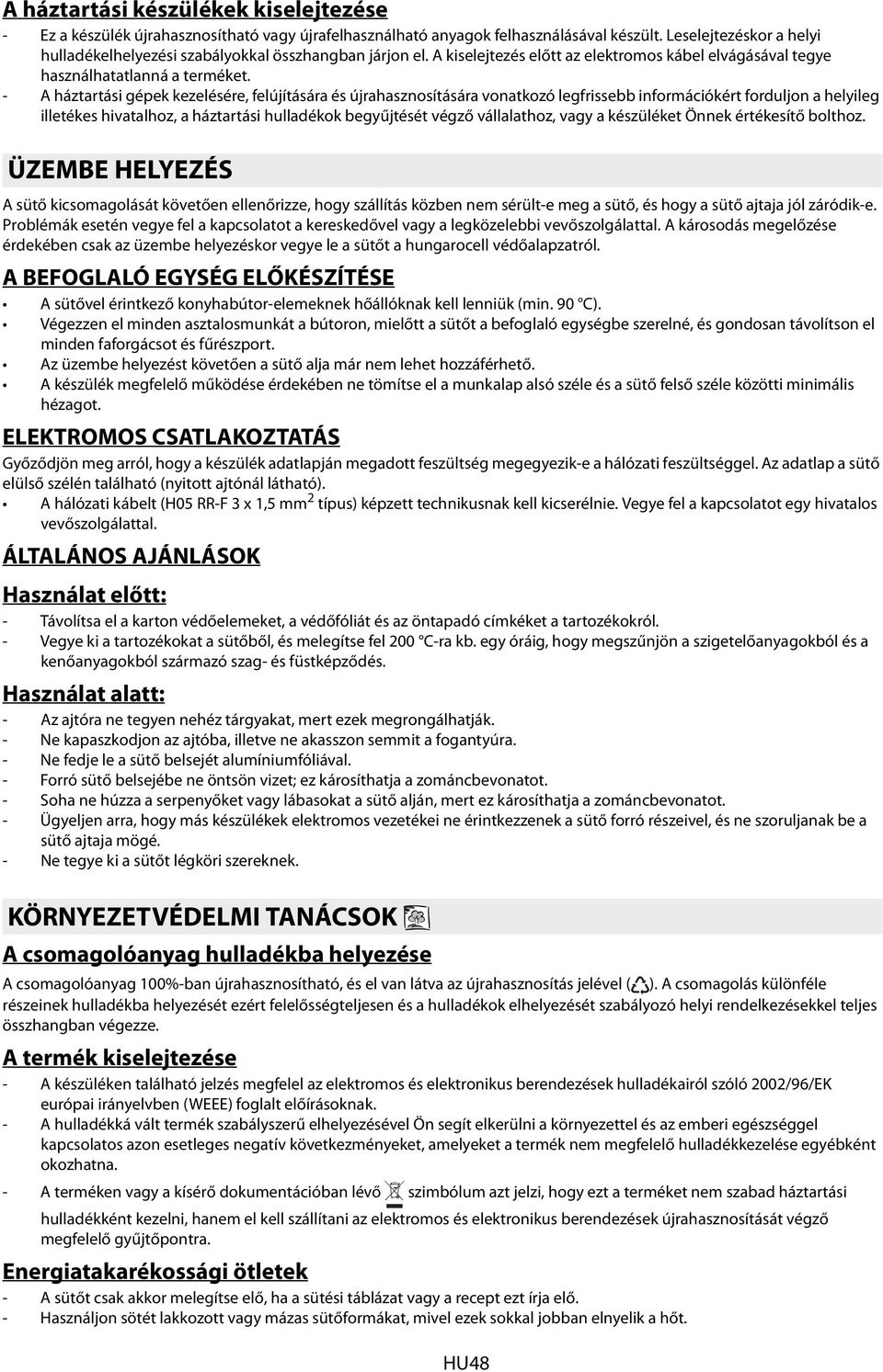 - A háztartási gépek kezelésére, felújítására és újrahasznosítására vonatkozó legfrissebb információkért forduljon a helyileg illetékes hivatalhoz, a háztartási hulladékok begyűjtését végző