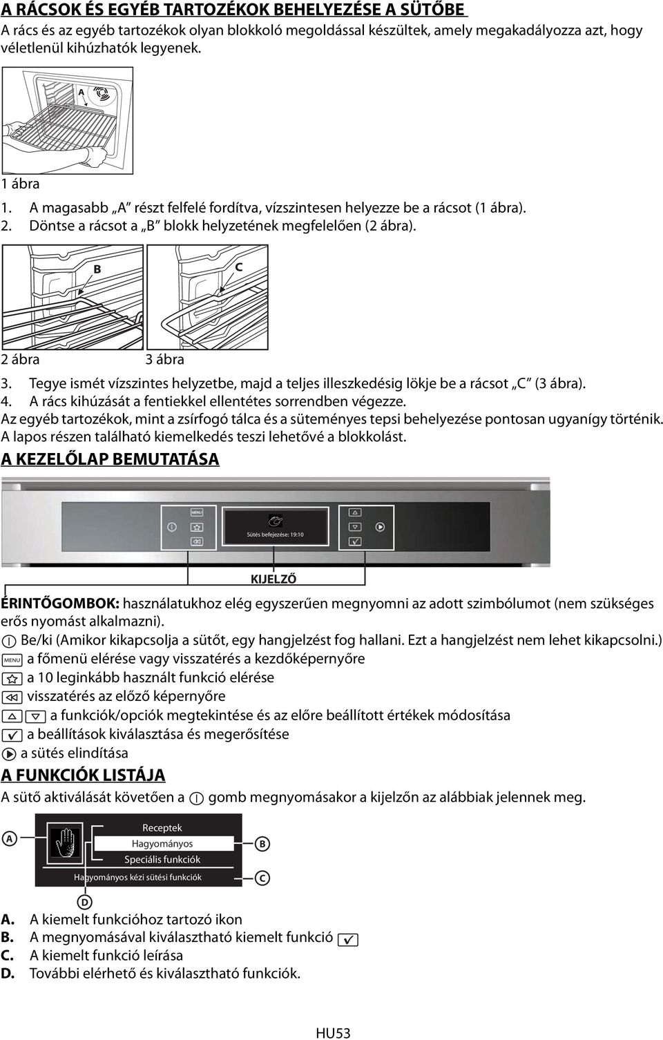 Tegye ismét vízszintes helyzetbe, majd a teljes illeszkedésig lökje be a rácsot C (3 ábra). 4. A rács kihúzását a fentiekkel ellentétes sorrendben végezze.
