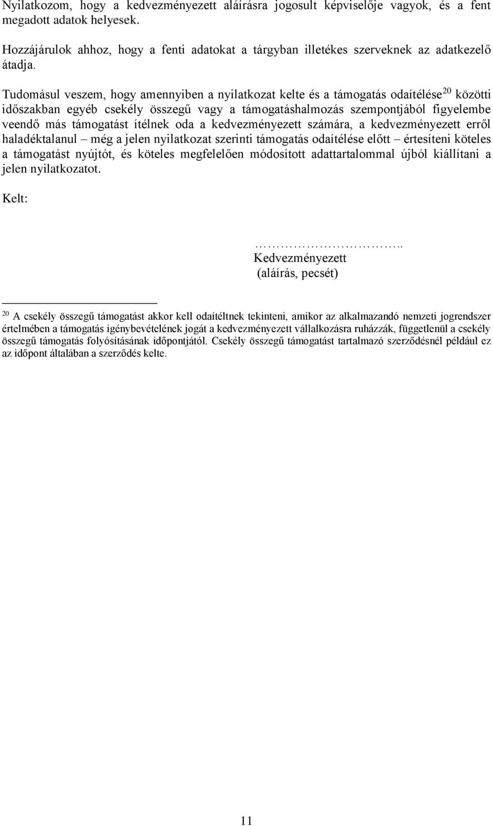 Tudomásul veszem, hogy amennyiben a nyilatkozat kelte és a támogatás odaítélése 20 közötti időszakban egyéb csekély összegű vagy a támogatáshalmozás szempontjából figyelembe veendő más támogatást