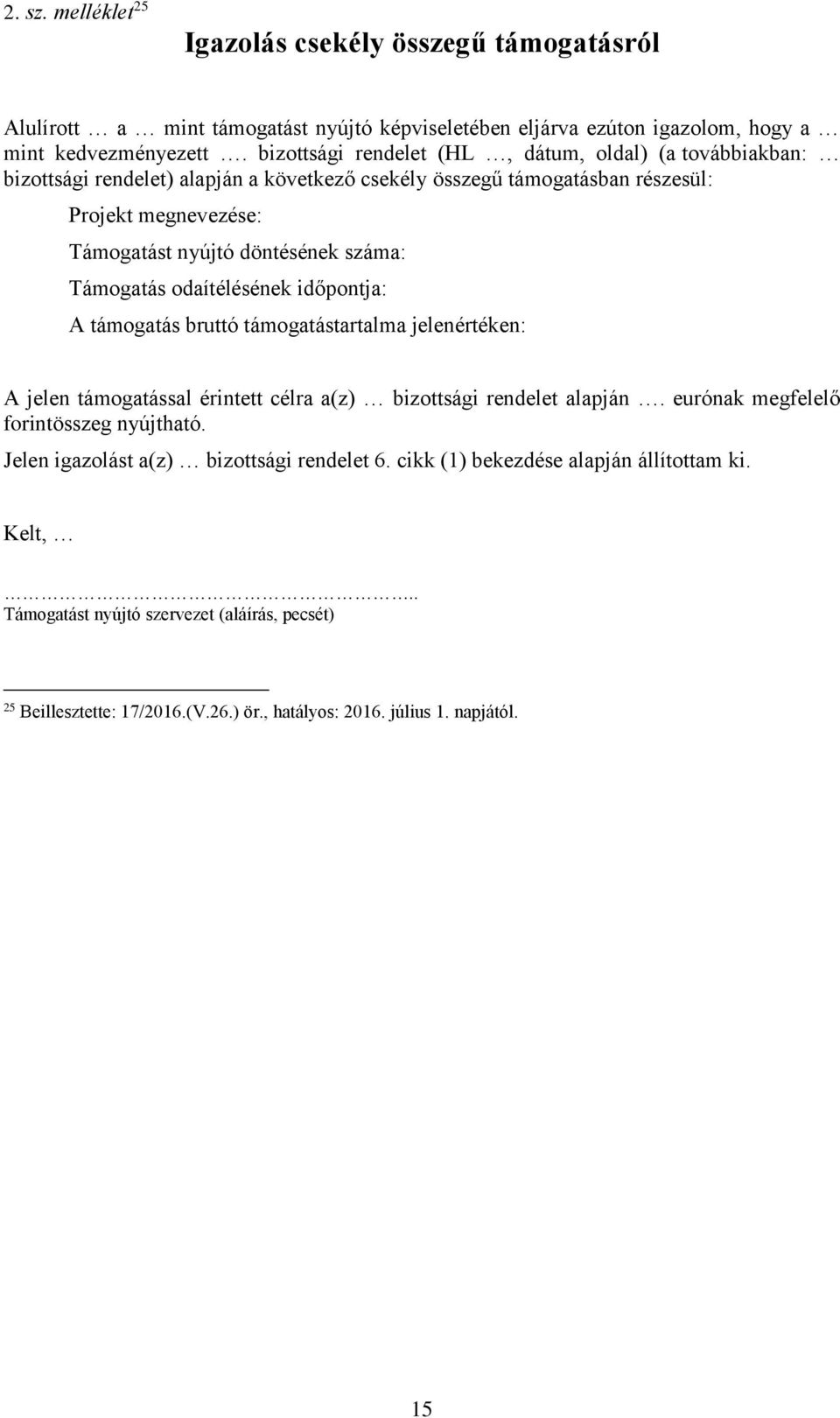 Támogatás odaítélésének időpontja: A támogatás bruttó támogatástartalma jelenértéken: A jelen támogatással érintett célra a(z) bizottsági rendelet alapján.