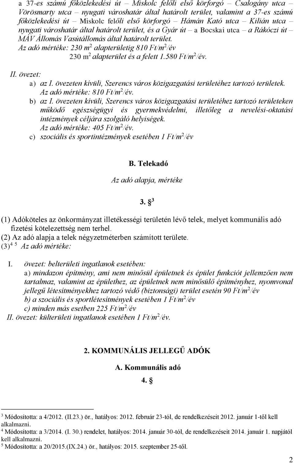 Az adó mértéke: 230 m 2 alapterületig 810 Ft/m 2 /év 230 m 2 alapterület és a felett 1.580 Ft/m 2 /év. II. övezet: a) az I. övezeten kívüli, Szerencs város közigazgatási területéhez tartozó területek.