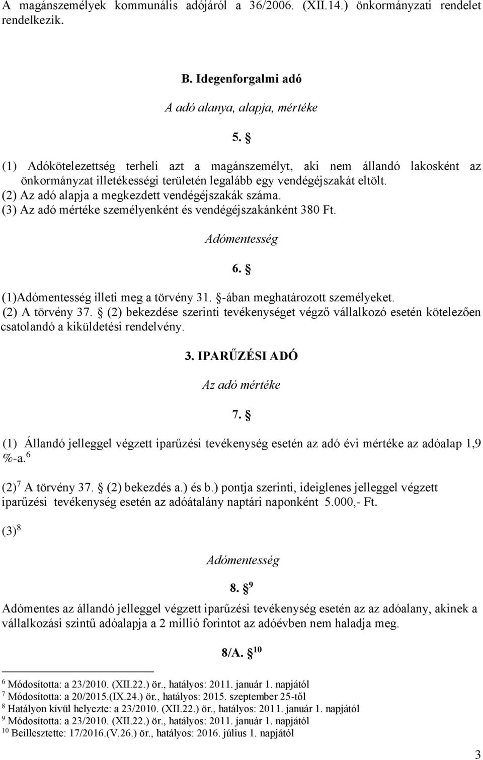 (2) Az adó alapja a megkezdett vendégéjszakák száma. (3) Az adó mértéke személyenként és vendégéjszakánként 380 Ft. Adómentesség 6. (1)Adómentesség illeti meg a törvény 31.