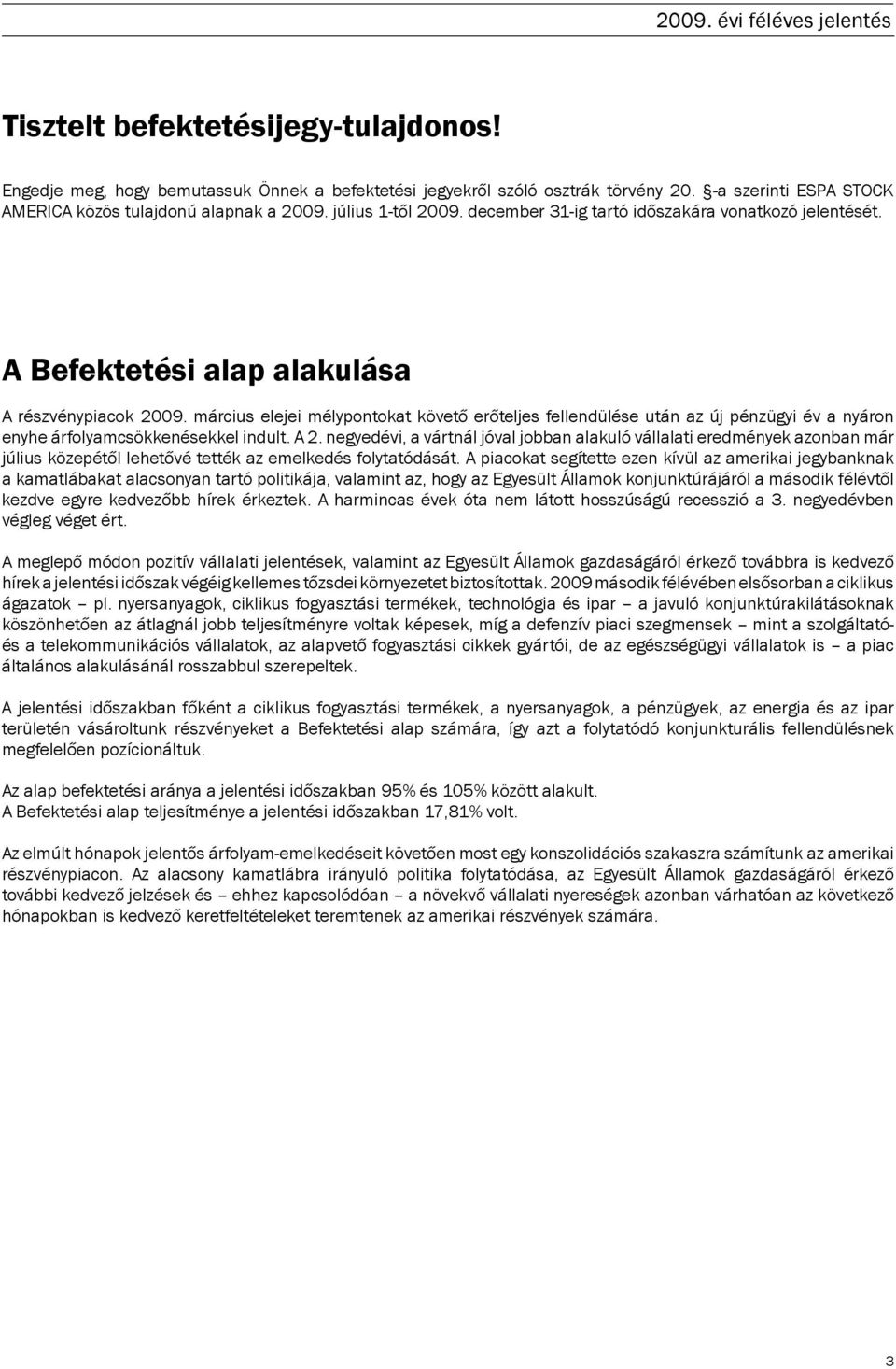 március elejei mélypontokat követő erőteljes fellendülése után az új pénzügyi év a nyáron enyhe árfolyamcsökkenésekkel indult. A 2.