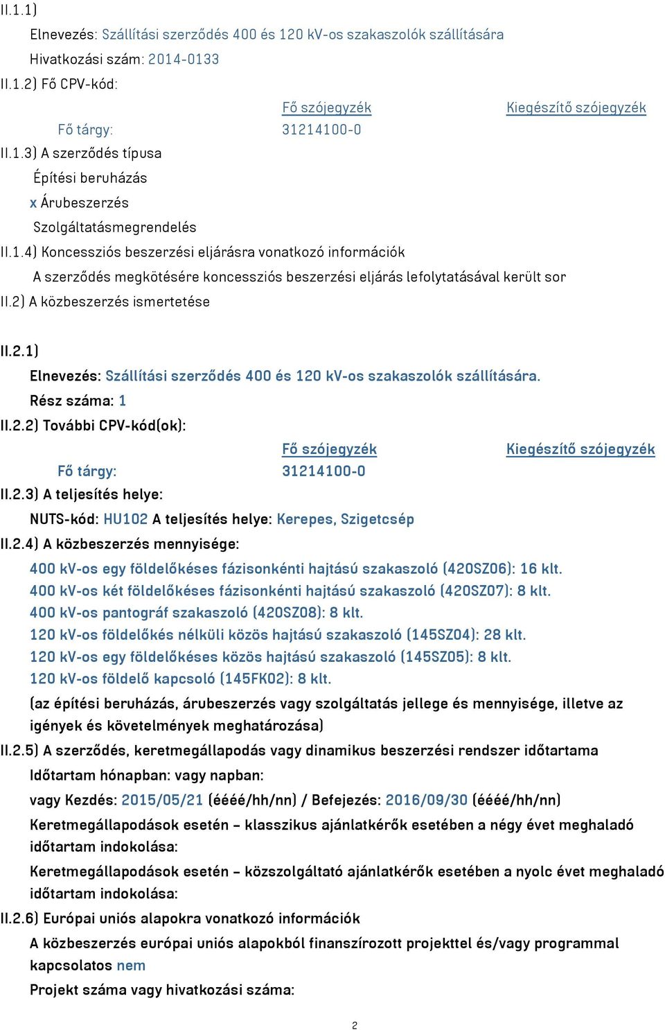 A közbeszerzés ismertetése II.2.1) Elnevezés: Szállítási szerződés 400 és 120 kv-os szakaszolók szállítására. Rész száma: 1 II.2.2) További CPV-kód(ok): Fő szójegyzék Kiegészítő szójegyzék Fő tárgy: 31214100-0 II.