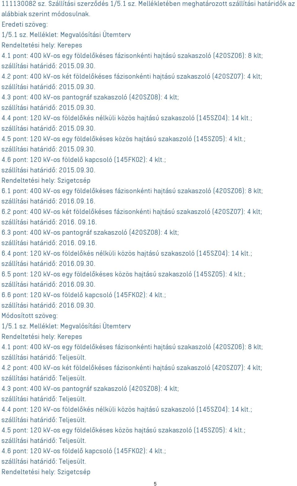 3 pont: 400 kv-os pantográf szakaszoló (420SZ08): 4 klt; 4.4 pont: 120 kv-os földelőkés nélküli közös hajtású szakaszoló (145SZ04): 14 klt.; 4.5 pont: 120 kv-os egy földelőkéses közös hajtású szakaszoló (145SZ05): 4 klt.