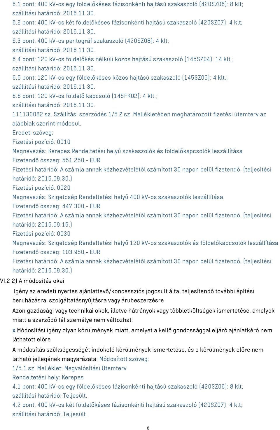 ; 6.6 pont: 120 kv-os földelő kapcsoló (145FK02): 4 klt.; 111130082 sz. Szállítási szerződés 1/5.2 sz. Mellékletében meghatározott fizetési ütemterv az alábbiak szerint módosul.