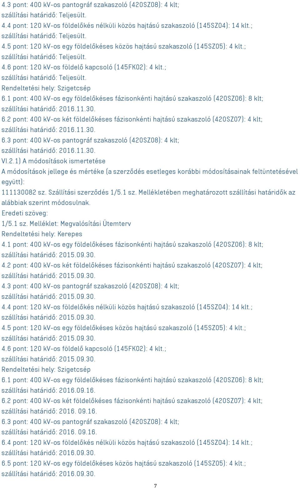 2 pont: 400 kv-os két földelőkéses fázisonkénti hajtású szakaszoló (420SZ07): 4 klt; 6.3 pont: 400 kv-os pantográf szakaszoló (420SZ08): 4 klt; VI.2.1) A módosítások ismertetése A módosítások jellege és mértéke (a szerződés esetleges korábbi módosításainak feltüntetésével együtt): 111130082 sz.