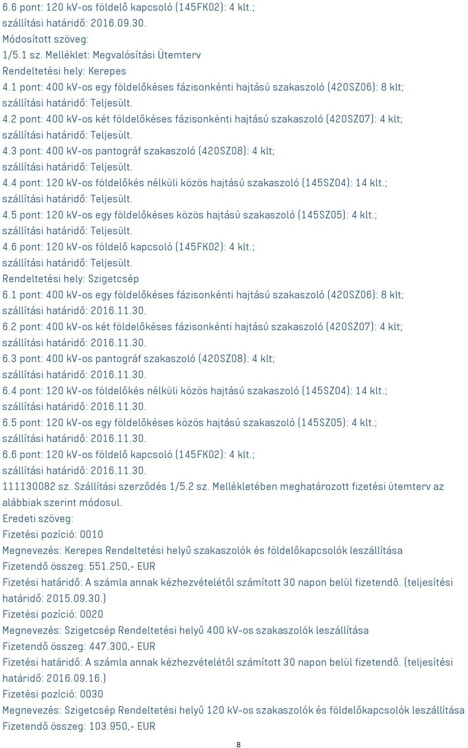 3 pont: 400 kv-os pantográf szakaszoló (420SZ08): 4 klt; 4.4 pont: 120 kv-os földelőkés nélküli közös hajtású szakaszoló (145SZ04): 14 klt.; 4.5 pont: 120 kv-os egy földelőkéses közös hajtású szakaszoló (145SZ05): 4 klt.