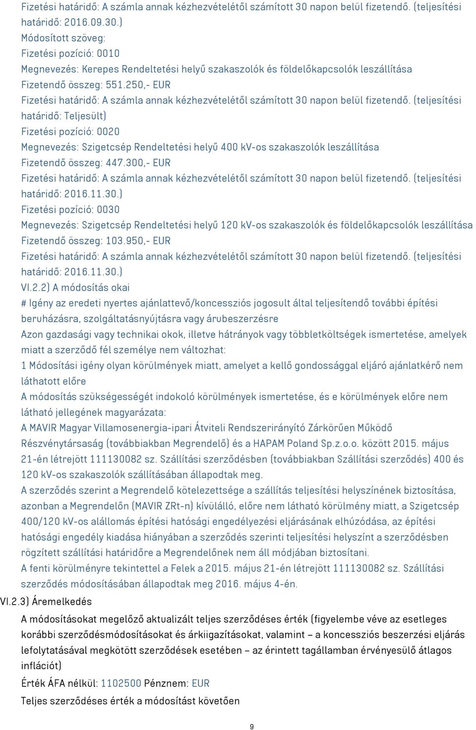 ,- EUR határidő: 2016.11.30.) Fizetési pozíció: 0030 Megnevezés: Szigetcsép Rendeltetési helyű 120 kv-os szakaszolók és földelőkapcsolók leszállítása Fizetendő összeg: 103.950,- EUR határidő: 2016.11.30.) VI.