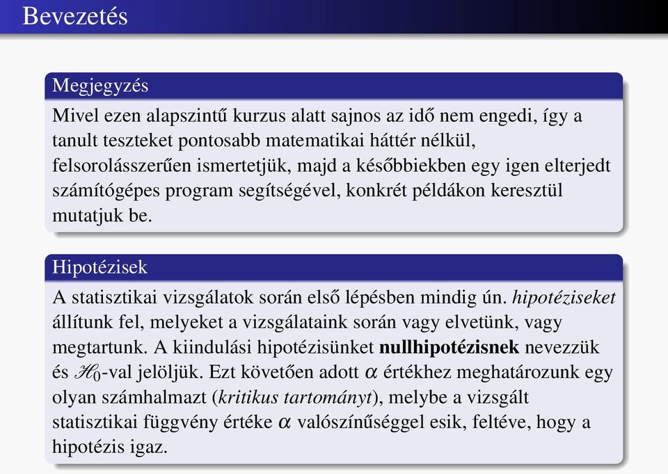 hipotéziseket állítunk fel, melyeket a vizsgálataink során vagy elvetünk, vagy megtartunk. A kiindulási hipotézisünket nullhipotézisnek nevezzük és H 0 -val jelöljük.