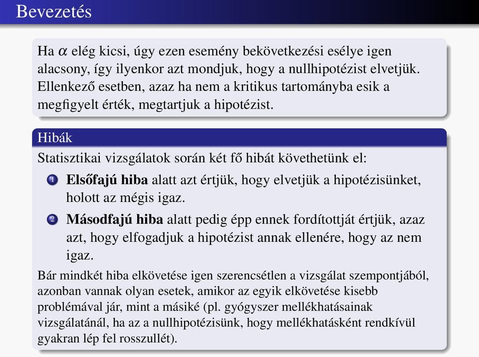 Hibák Statisztikai vizsgálatok során két fő hibát követhetünk el: 1 Elsőfajú hiba alatt azt értjük, hogy elvetjük a hipotézisünket, holott az mégis igaz.