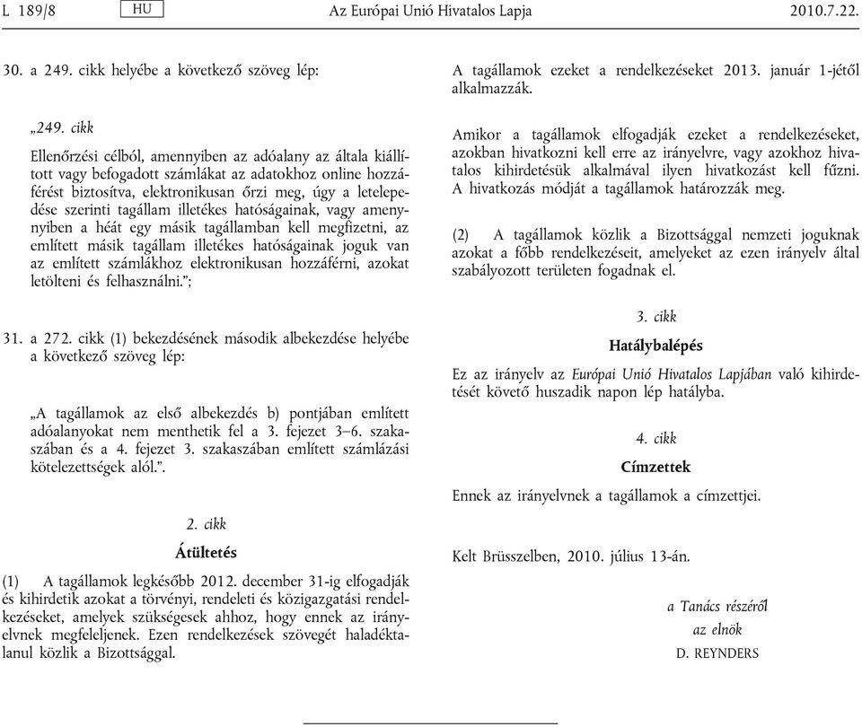 tagállam illetékes hatóságainak, vagy amenynyiben a héát egy másik tagállamban kell megfizetni, az említett másik tagállam illetékes hatóságainak joguk van az említett számlákhoz elektronikusan