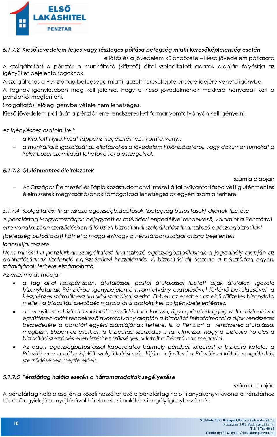 által szolgáltatott adatok alapján folyósítja az igényüket bejelentő tagoknak. A szolgáltatás a Pénztártag betegsége miatti igazolt keresőképtelensége idejére vehető igénybe.