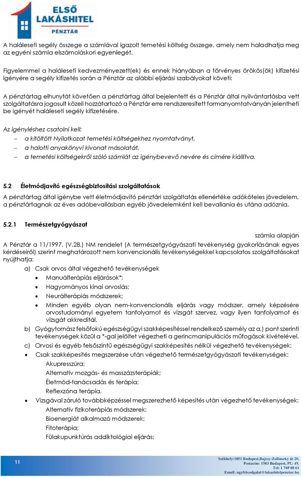elhunytát követően a pénztártag által bejelentett és a Pénztár által nyilvántartásba vett szolgáltatásra jogosult közeli hozzátartozó a Pénztár erre rendszeresített formanyomtatványán jelentheti be