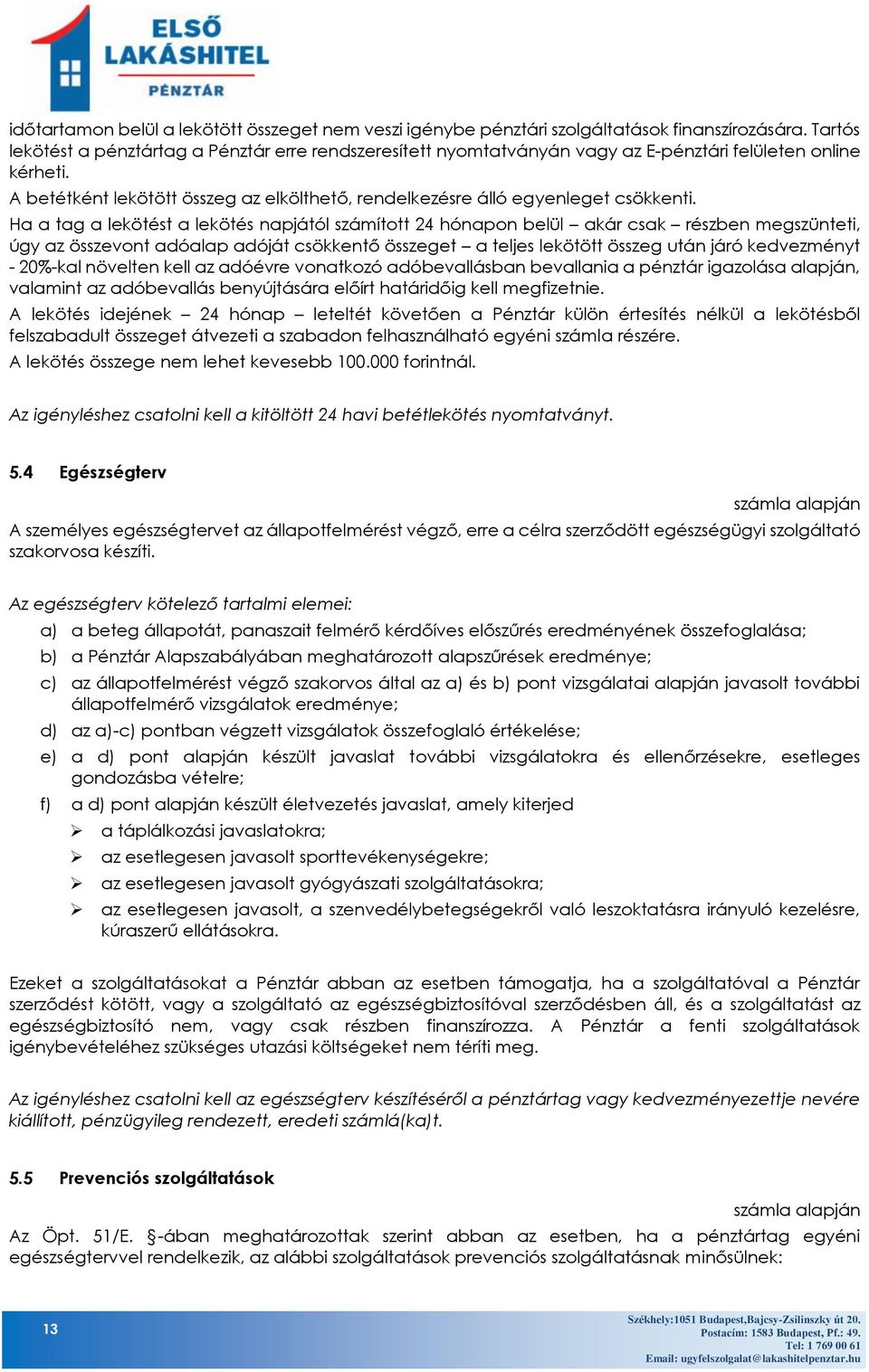 A betétként lekötött összeg az elkölthető, rendelkezésre álló egyenleget csökkenti.