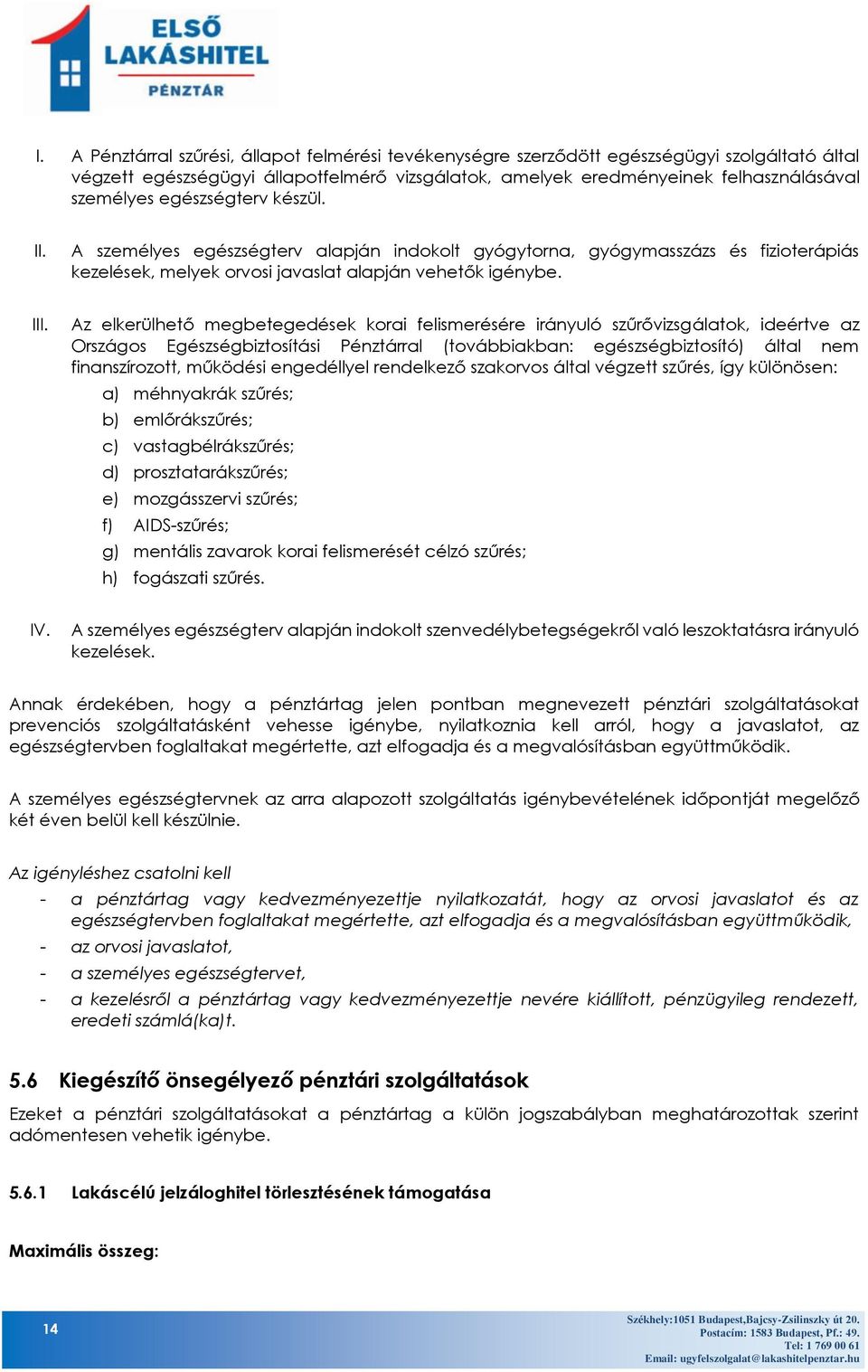 Az elkerülhető megbetegedések korai felismerésére irányuló szűrővizsgálatok, ideértve az Országos Egészségbiztosítási Pénztárral (továbbiakban: egészségbiztosító) által nem finanszírozott, működési