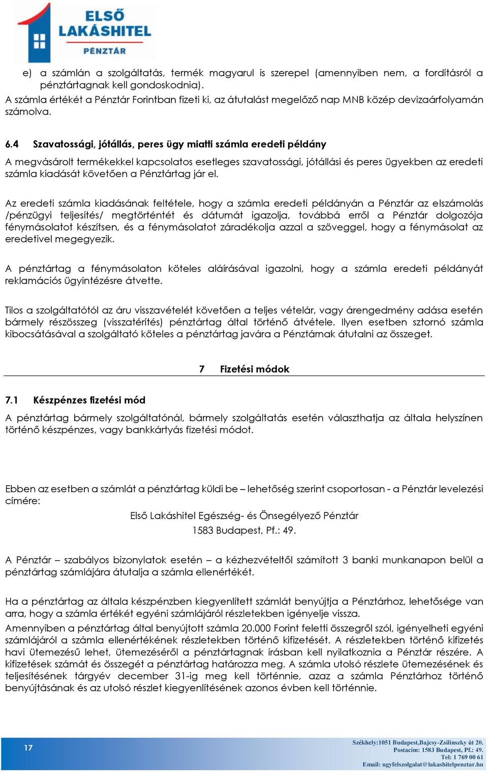 4 Szavatossági, jótállás, peres ügy miatti számla eredeti példány A megvásárolt termékekkel kapcsolatos esetleges szavatossági, jótállási és peres ügyekben az eredeti számla kiadását követően a