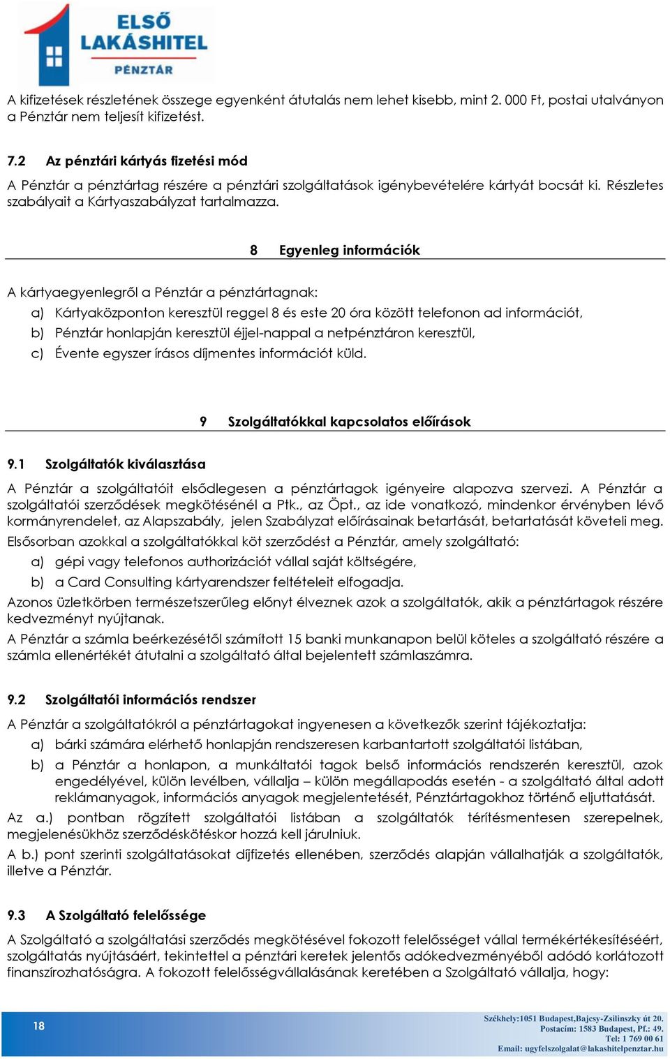 8 Egyenleg információk A kártyaegyenlegről a Pénztár a pénztártagnak: a) Kártyaközponton keresztül reggel 8 és este 20 óra között telefonon ad információt, b) Pénztár honlapján keresztül éjjel-nappal