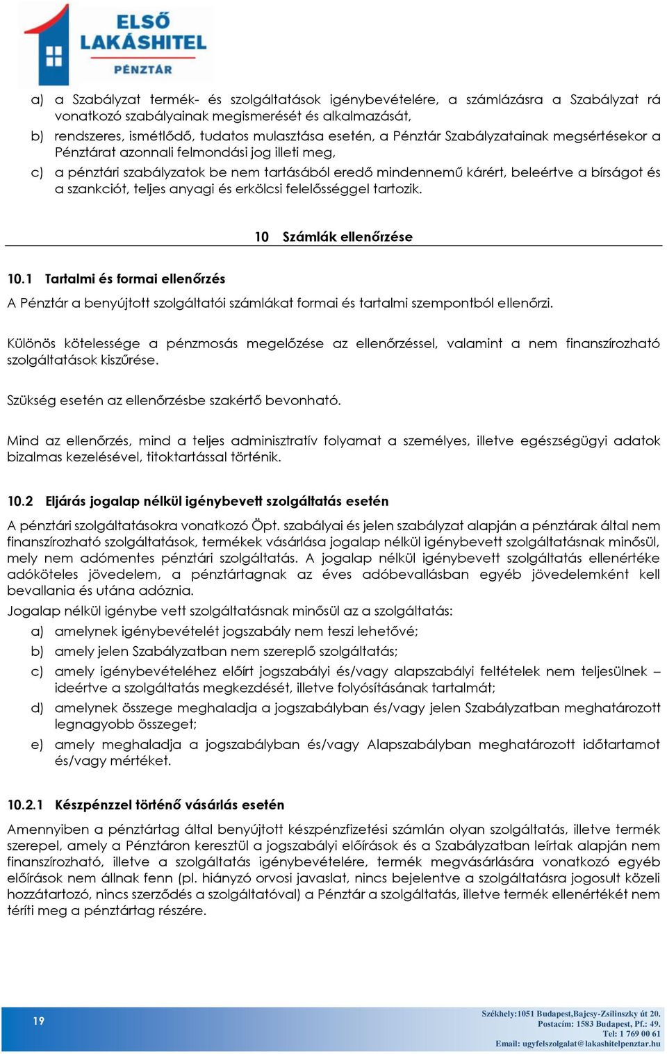 anyagi és erkölcsi felelősséggel tartozik. 10 Számlák ellenőrzése 10.1 Tartalmi és formai ellenőrzés A Pénztár a benyújtott szolgáltatói számlákat formai és tartalmi szempontból ellenőrzi.