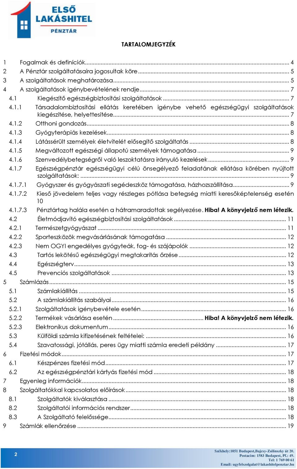 .. 8 4.1.3 Gyógyterápiás kezelések... 8 4.1.4 Látássérült személyek életvitelét elősegítő szolgáltatás... 8 4.1.5 Megváltozott egészségi állapotú személyek támogatása... 9 4.1.6 Szenvedélybetegségről való leszoktatásra irányuló kezelések.